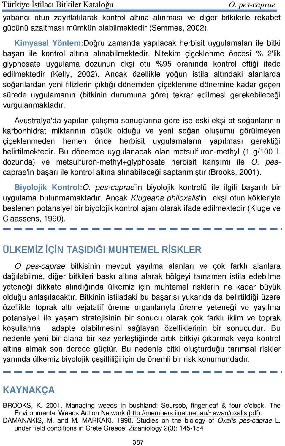 Nitekim çiçeklenme öncesi % 2'lik glyphosate uygulama dozunun ekşi otu %95 oranında kontrol ettiği ifade edilmektedir (Kelly, 2002).