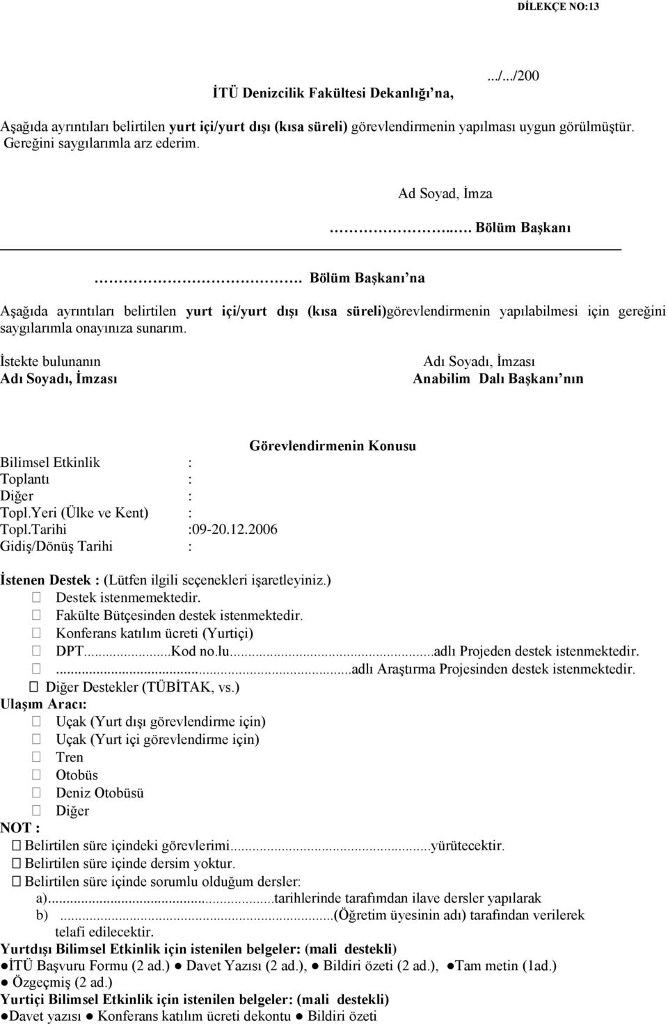 Bölüm Başkanı na Aşağıda ayrıntıları belirtilen yurt içi/yurt dışı (kısa süreli)görevlendirmenin yapılabilmesi için gereğini saygılarımla onayınıza sunarım.