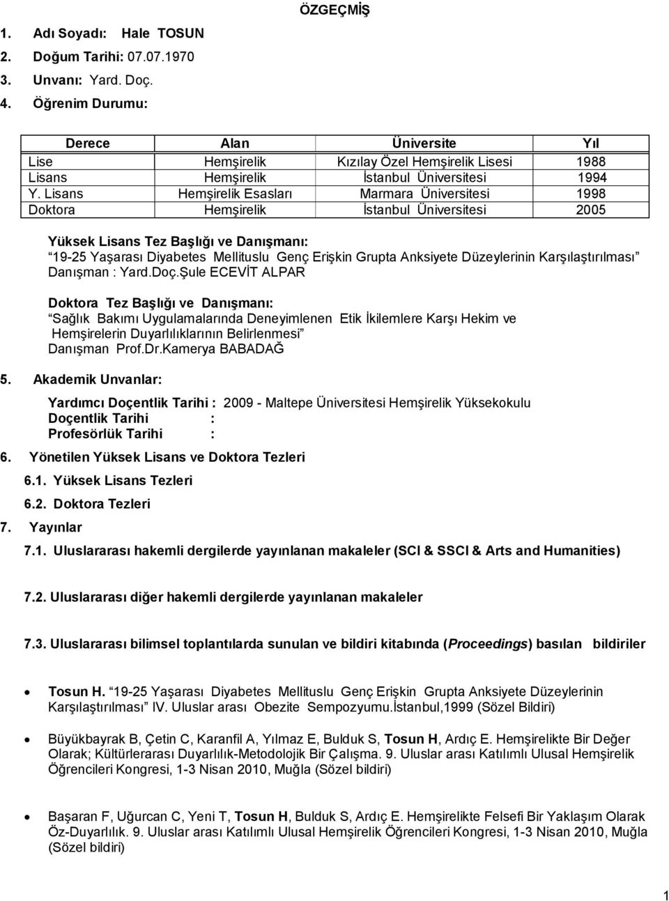 Lisans Hemşirelik Esasları Marmara Üniversitesi 1998 Doktora Hemşirelik İstanbul Üniversitesi 2005 Yüksek Lisans Tez Başlığı ve Danışmanı: 19-25 Yaşarası Diyabetes Mellituslu Genç Erişkin Grupta