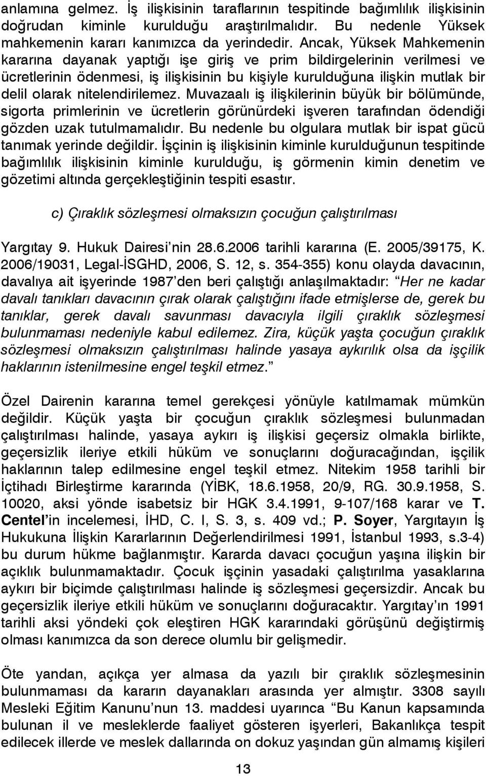 nitelendirilemez. Muvazaalı iş ilişkilerinin büyük bir bölümünde, sigorta primlerinin ve ücretlerin görünürdeki işveren tarafından ödendiği gözden uzak tutulmamalıdır.