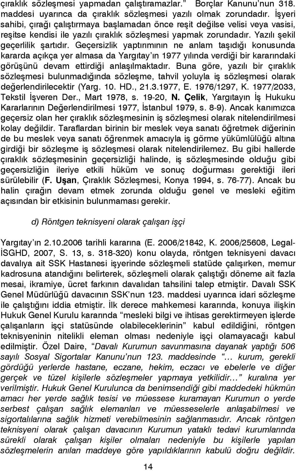 Geçersizlik yaptırımının ne anlam taşıdığı konusunda kararda açıkça yer almasa da Yargıtay ın 1977 yılında verdiği bir kararındaki görüşünü devam ettirdiği anlaşılmaktadır.