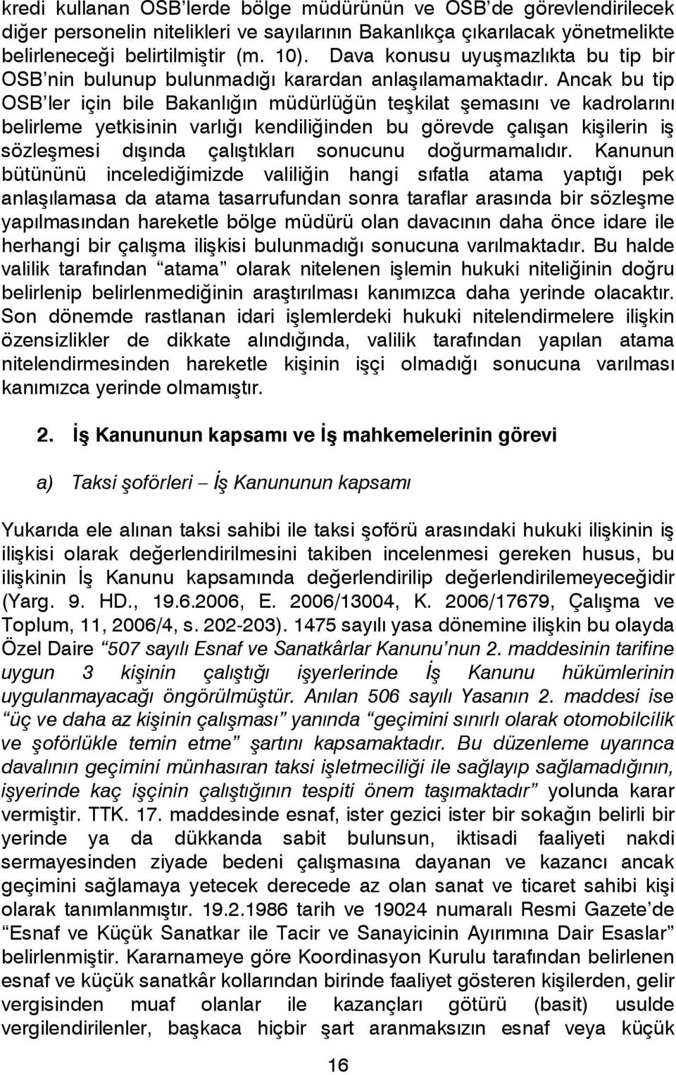 Ancak bu tip OSB ler için bile Bakanlığın müdürlüğün teşkilat şemasını ve kadrolarını belirleme yetkisinin varlığı kendiliğinden bu görevde çalışan kişilerin iş sözleşmesi dışında çalıştıkları