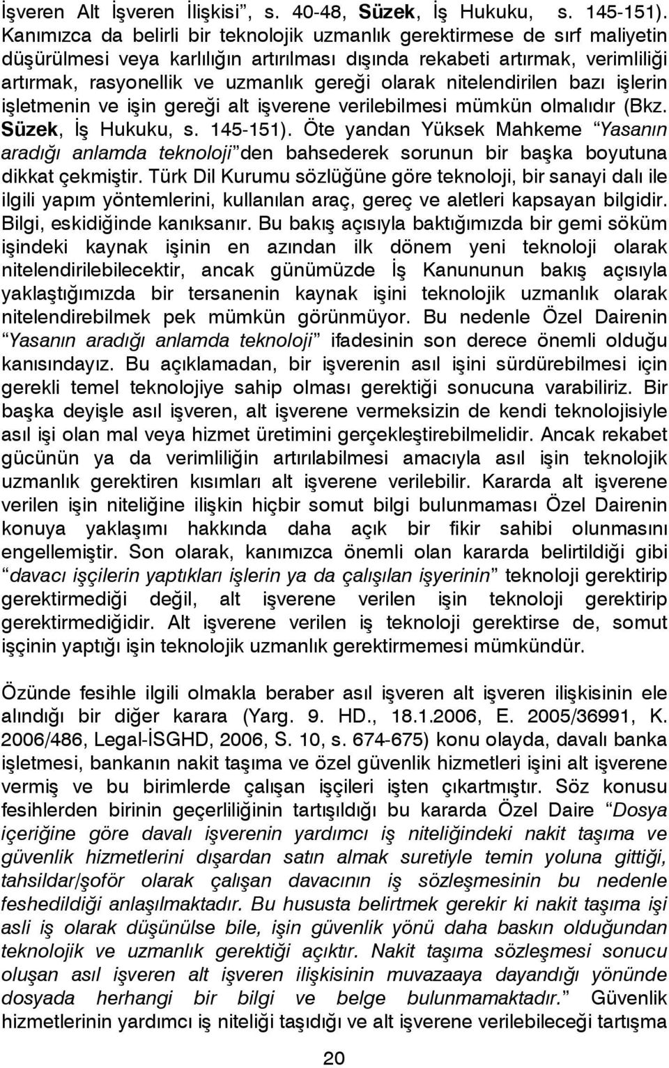 olarak nitelendirilen bazı işlerin işletmenin ve işin gereği alt işverene verilebilmesi mümkün olmalıdır (Bkz. Süzek, İş Hukuku, s. 145-151).