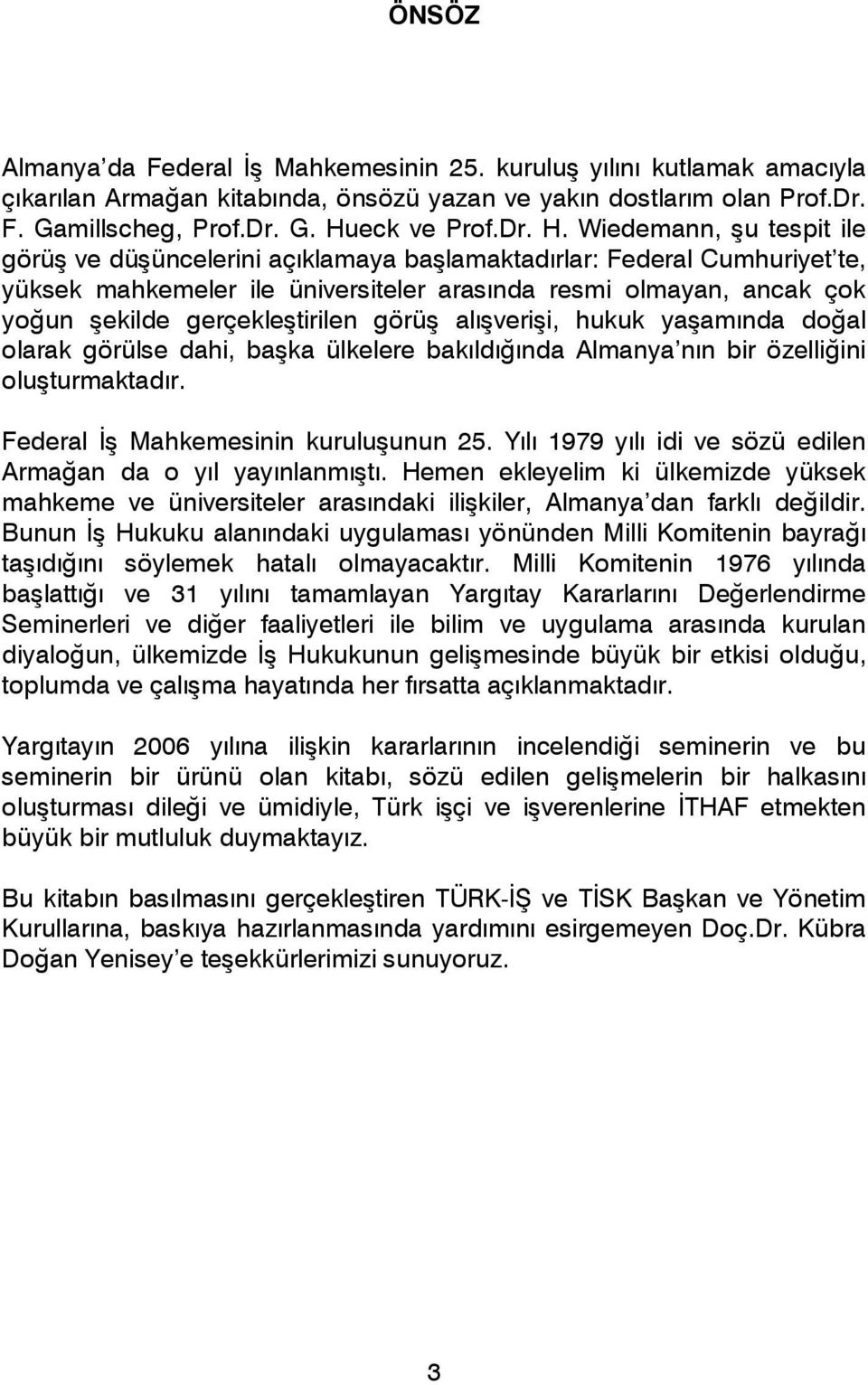 Wiedemann, şu tespit ile görüş ve düşüncelerini açıklamaya başlamaktadırlar: Federal Cumhuriyet te, yüksek mahkemeler ile üniversiteler arasında resmi olmayan, ancak çok yoğun şekilde