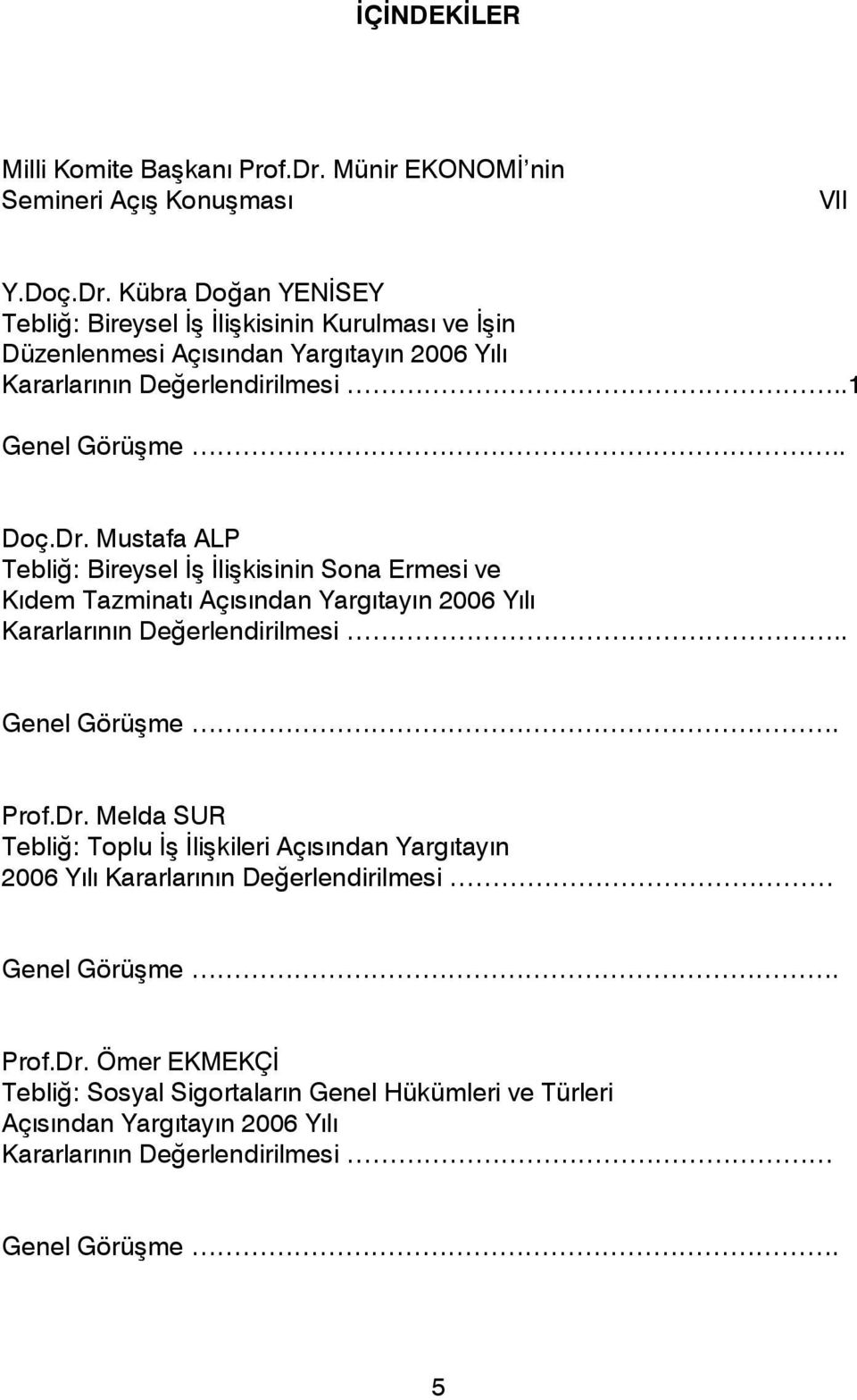 Kübra Doğan YENİSEY Tebliğ: Bireysel İş İlişkisinin Kurulması ve İşin Düzenlenmesi Açısından Yargıtayın 2006 Yılı Kararlarının Değerlendirilmesi..1 Genel Görüşme.. Doç.Dr.