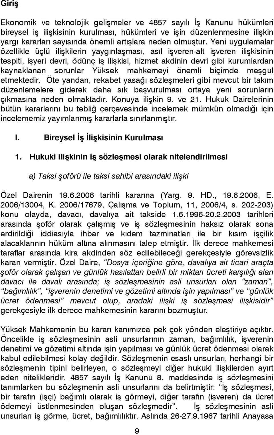 Yeni uygulamalar özellikle üçlü ilişkilerin yaygınlaşması, asıl işveren-alt işveren ilişkisinin tespiti, işyeri devri, ödünç iş ilişkisi, hizmet akdinin devri gibi kurumlardan kaynaklanan sorunlar