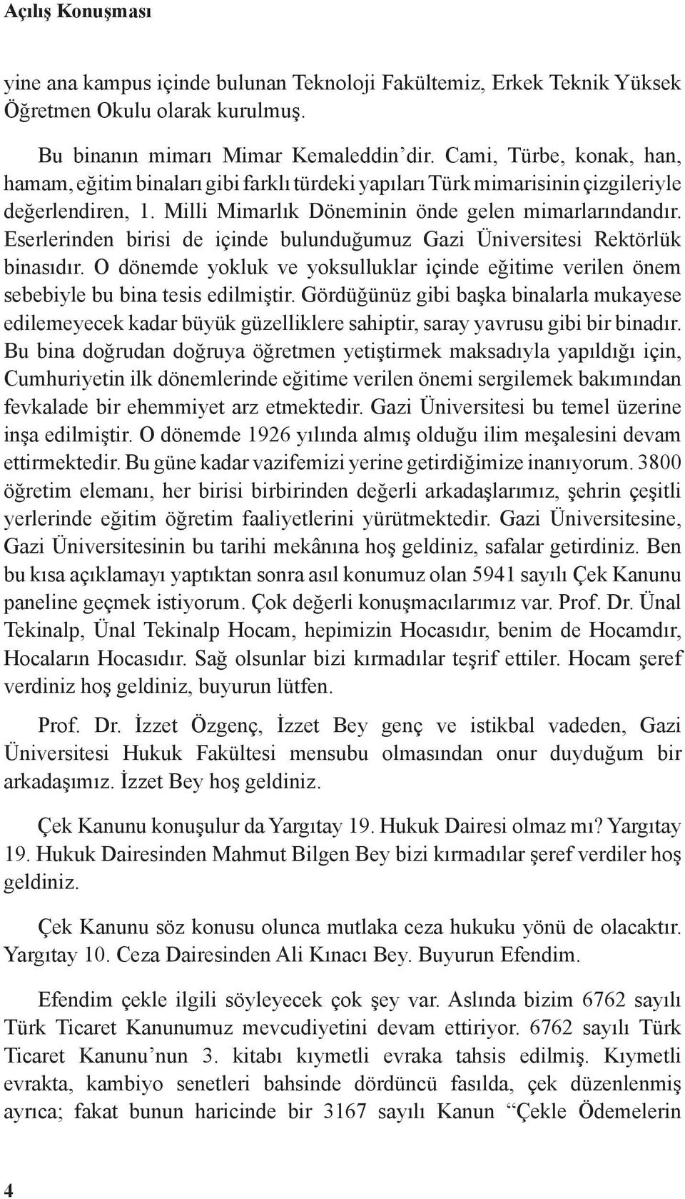 Eserlerinden birisi de içinde bulunduğumuz Gazi Üniversitesi Rektörlük binasıdır. O dönemde yokluk ve yoksulluklar içinde eğitime verilen önem sebebiyle bu bina tesis edilmiştir.