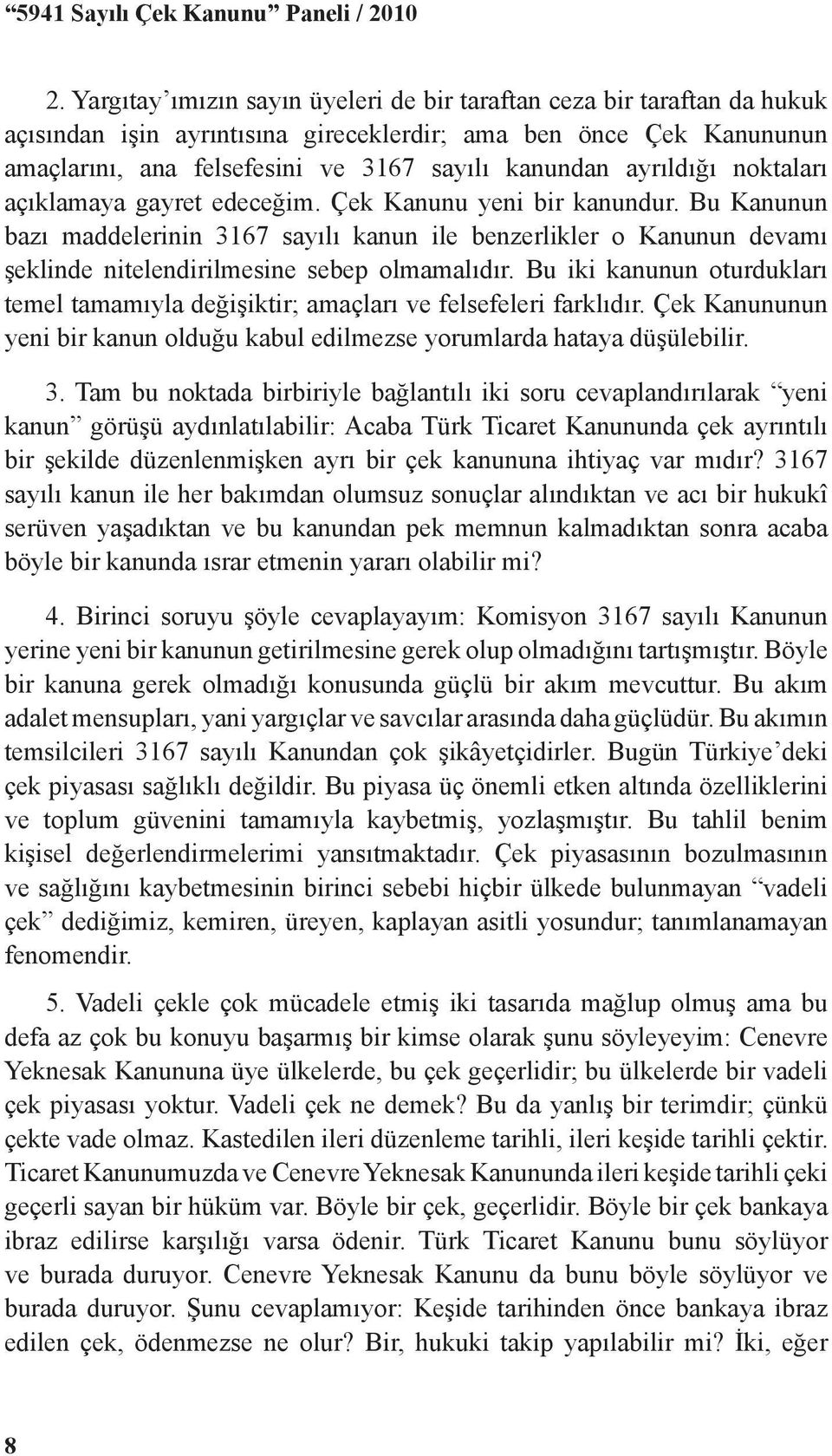 ayrıldığı noktaları açıklamaya gayret edeceğim. Çek Kanunu yeni bir kanundur.