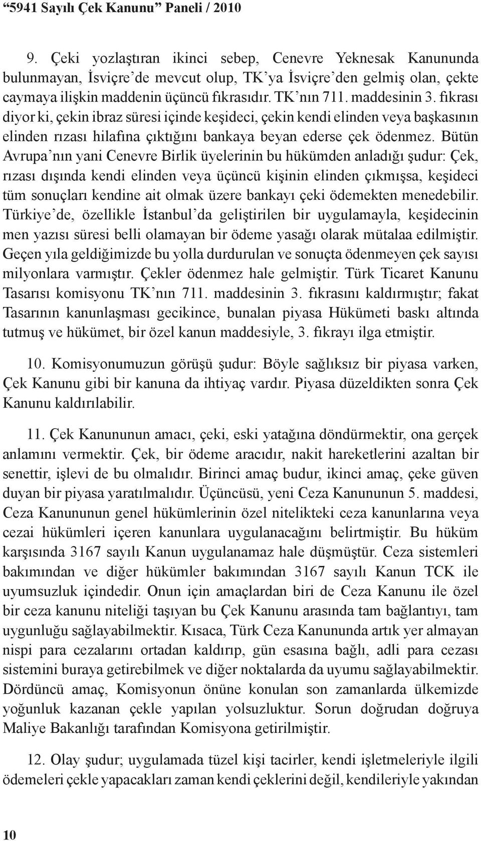 fıkrası diyor ki, çekin ibraz süresi içinde keşideci, çekin kendi elinden veya başkasının elinden rızası hilafına çıktığını bankaya beyan ederse çek ödenmez.