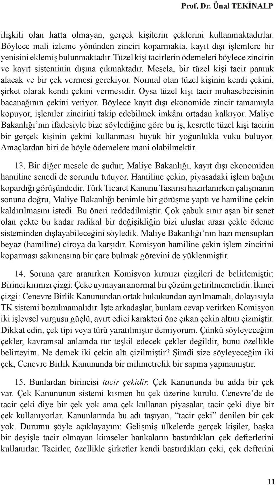 Mesela, bir tüzel kişi tacir pamuk alacak ve bir çek vermesi gerekiyor. Normal olan tüzel kişinin kendi çekini, şirket olarak kendi çekini vermesidir.