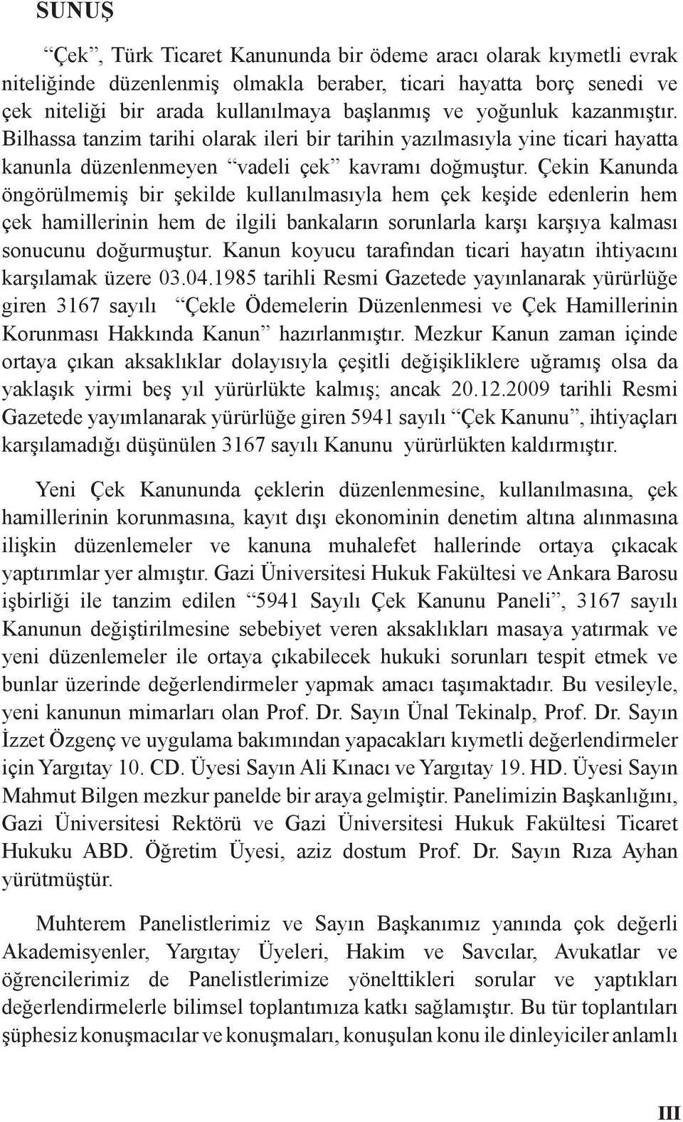 Çekin Kanunda öngörülmemiş bir şekilde kullanılmasıyla hem çek keşide edenlerin hem çek hamillerinin hem de ilgili bankaların sorunlarla karşı karşıya kalması sonucunu doğurmuştur.