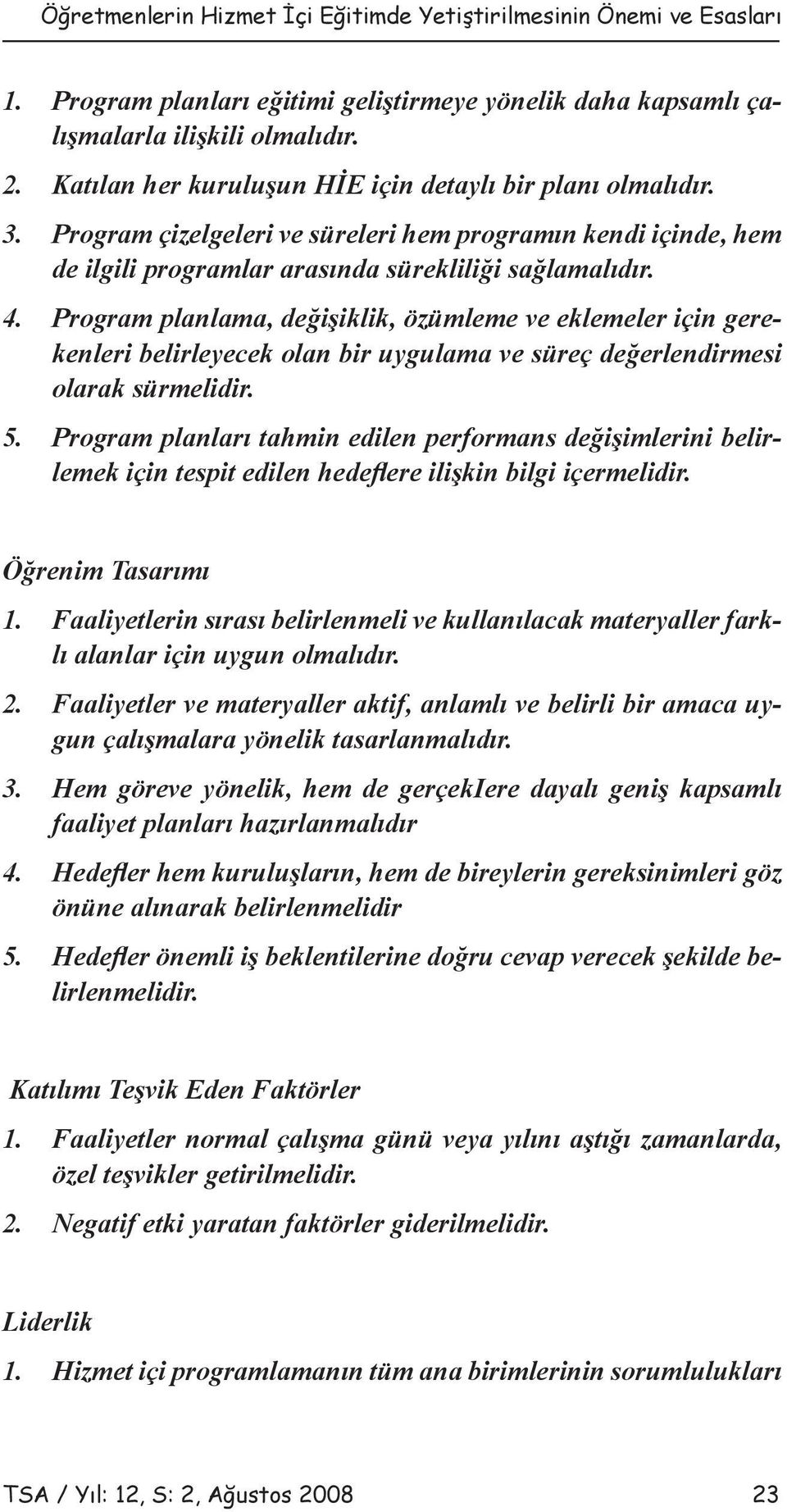 Program planlama, değişiklik, özümleme ve eklemeler için gerekenleri belirleyecek olan bir uygulama ve süreç değerlendirmesi olarak sürmelidir. 5.