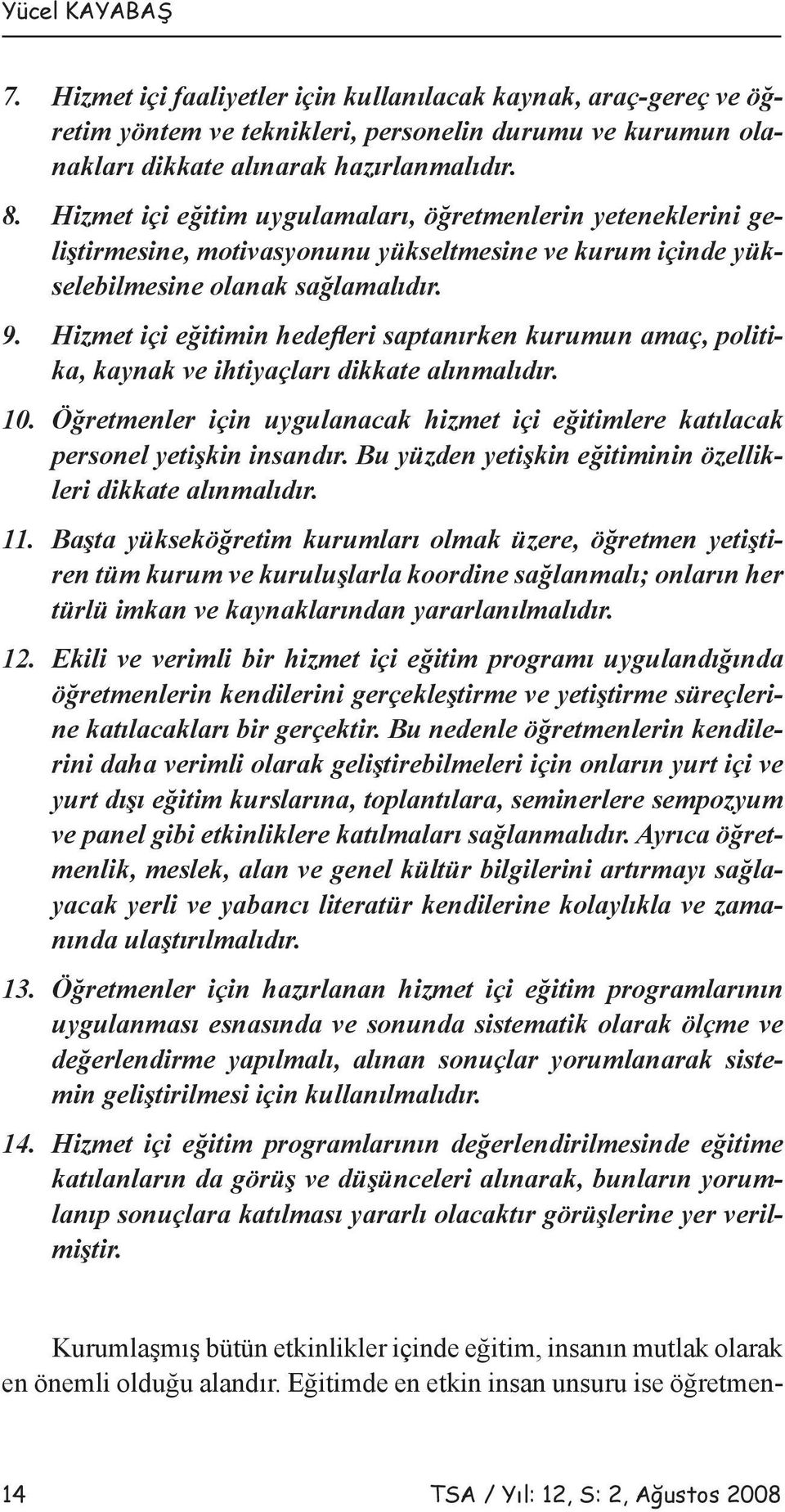 Hizmet içi eğitimin hedefleri saptanırken kurumun amaç, politika, kaynak ve ihtiyaçları dikkate alınmalıdır. 10.