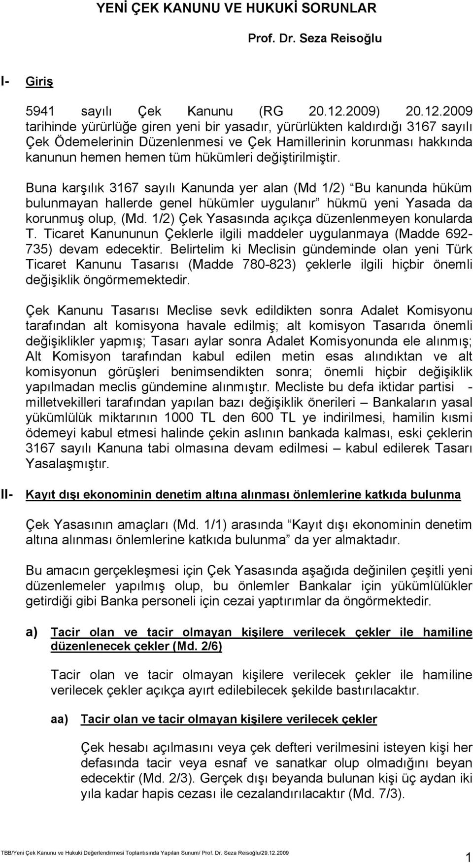 2009 tarihinde yürürlüğe giren yeni bir yasadır, yürürlükten kaldırdığı 3167 sayılı Çek Ödemelerinin Düzenlenmesi ve Çek Hamillerinin korunması hakkında kanunun hemen hemen tüm hükümleri