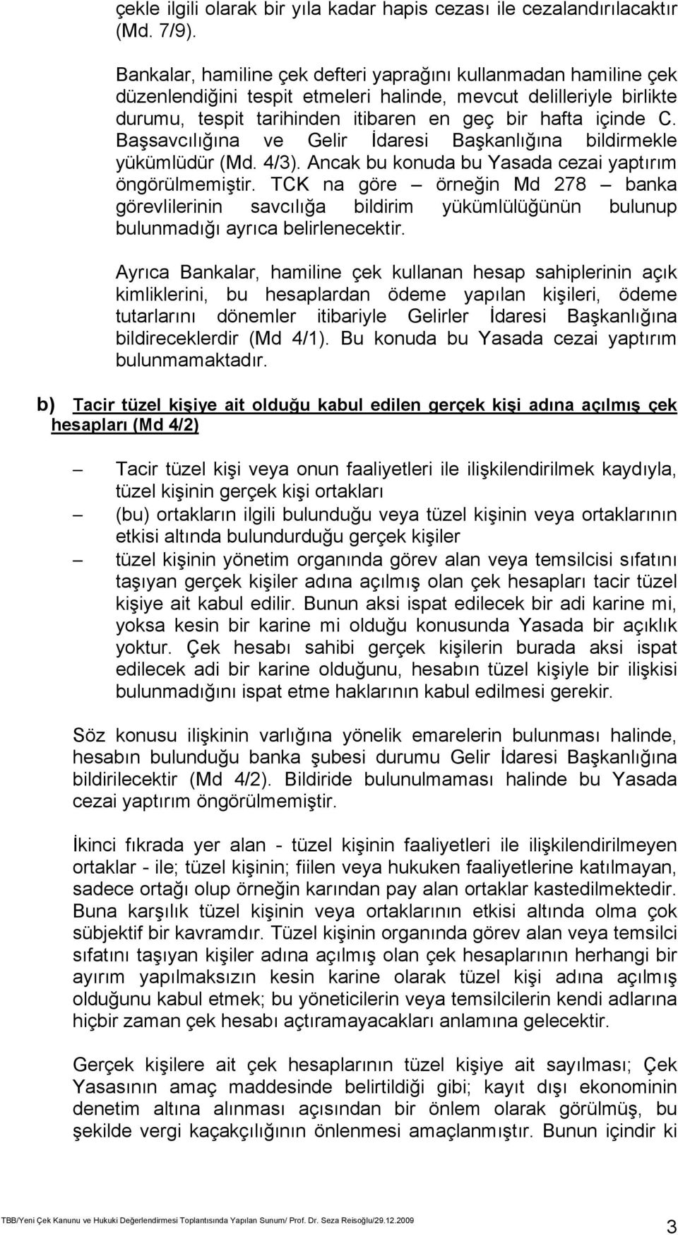 Başsavcılığına ve Gelir İdaresi Başkanlığına bildirmekle yükümlüdür (Md. 4/3). Ancak bu konuda bu Yasada cezai yaptırım öngörülmemiştir.