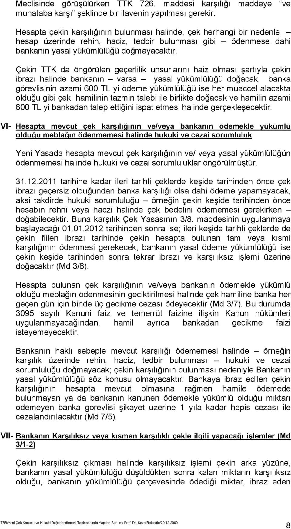 Çekin TTK da öngörülen geçerlilik unsurlarını haiz olması şartıyla çekin ibrazı halinde bankanın varsa yasal yükümlülüğü doğacak, banka görevlisinin azami 600 TL yi ödeme yükümlülüğü ise her muaccel