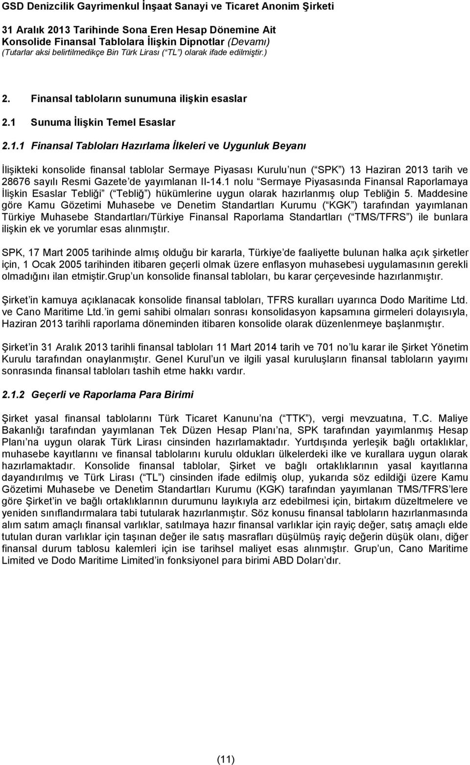 1 Finansal Tabloları Hazırlama İlkeleri ve Uygunluk Beyanı İlişikteki konsolide finansal tablolar Sermaye Piyasası Kurulu nun ( SPK ) 13 Haziran 2013 tarih ve 28676 sayılı Resmi Gazete de yayımlanan