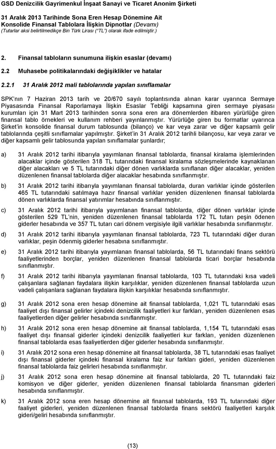 sonra sona eren ara dönemlerden itibaren yürürlüğe giren finansal tablo örnekleri ve kullanım rehberi yayınlanmıştır.