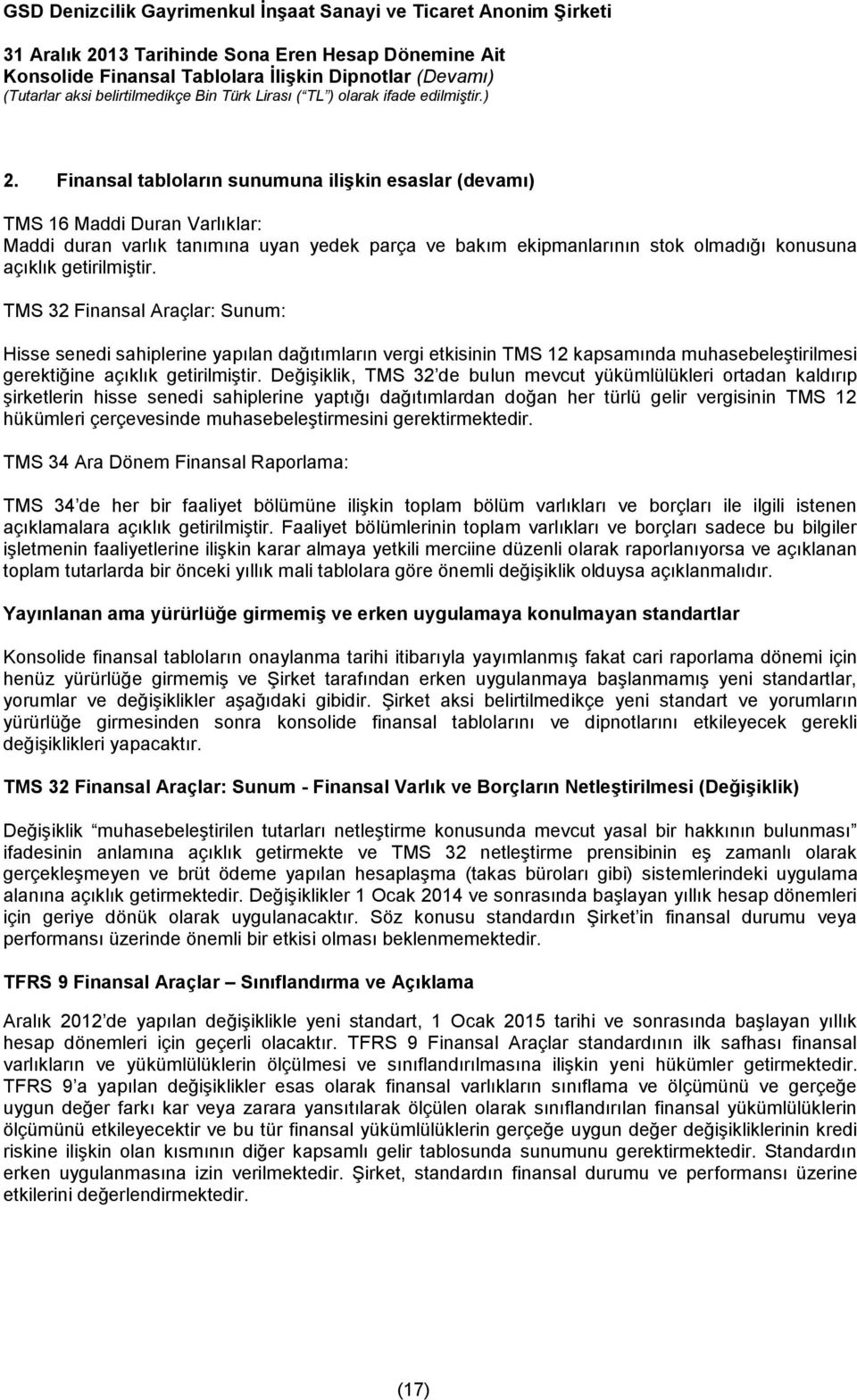 Değişiklik, TMS 32 de bulun mevcut yükümlülükleri ortadan kaldırıp şirketlerin hisse senedi sahiplerine yaptığı dağıtımlardan doğan her türlü gelir vergisinin TMS 12 hükümleri çerçevesinde