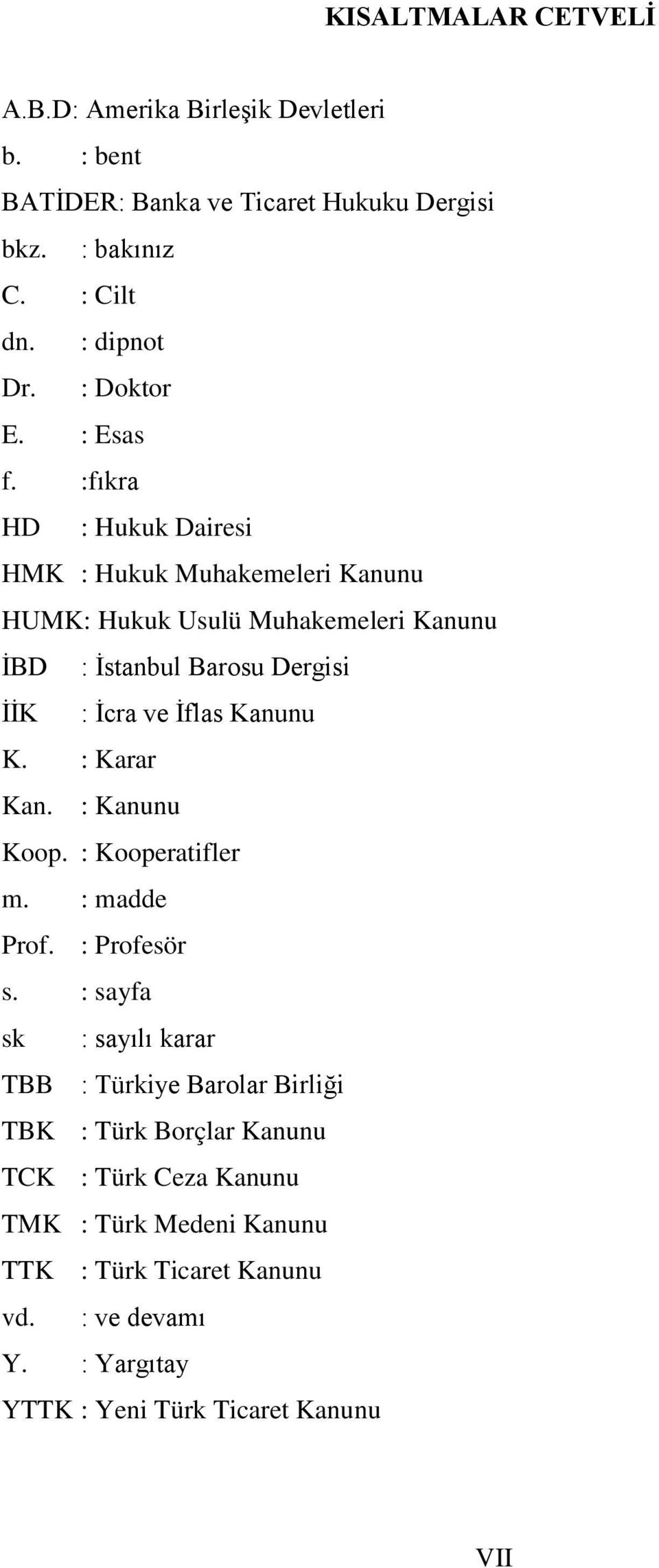 :fıkra HD : Hukuk Dairesi HMK : Hukuk Muhakemeleri Kanunu HUMK: Hukuk Usulü Muhakemeleri Kanunu İBD : İstanbul Barosu Dergisi İİK : İcra ve İflas Kanunu K.