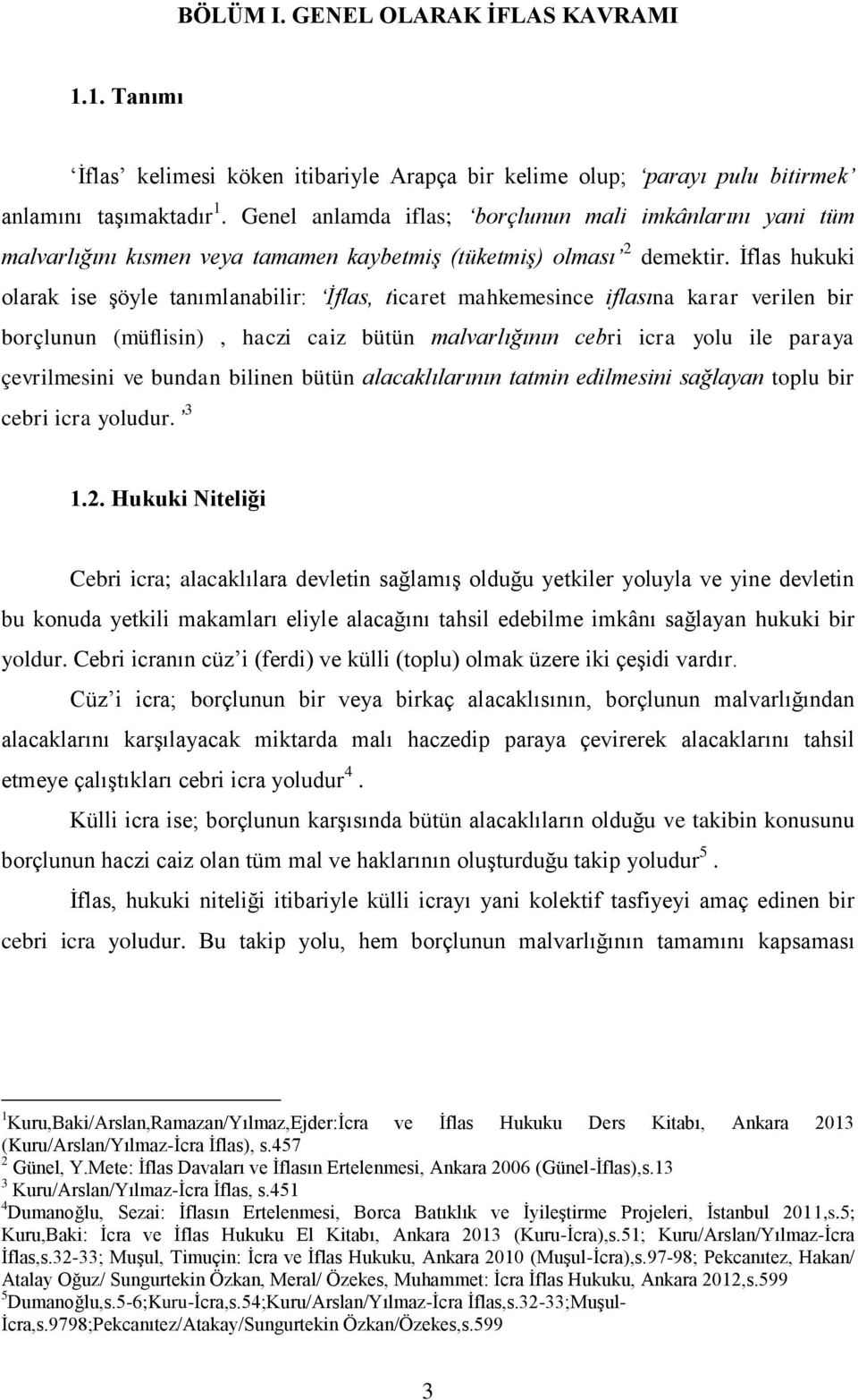 İflas hukuki olarak ise şöyle tanımlanabilir: İflas, ticaret mahkemesince iflasına karar verilen bir borçlunun (müflisin), haczi caiz bütün malvarlığının cebri icra yolu ile paraya çevrilmesini ve