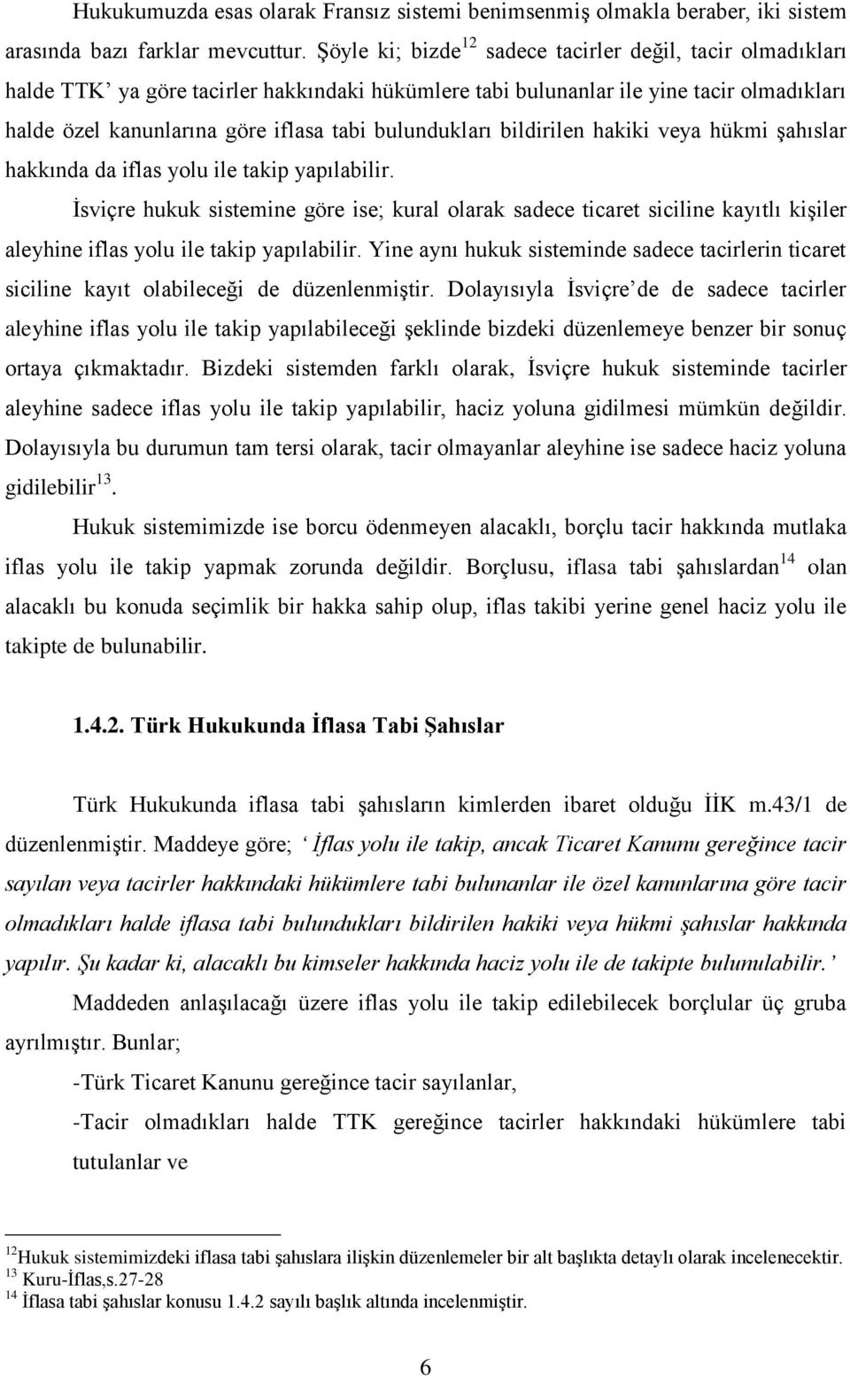 bulundukları bildirilen hakiki veya hükmi şahıslar hakkında da iflas yolu ile takip yapılabilir.