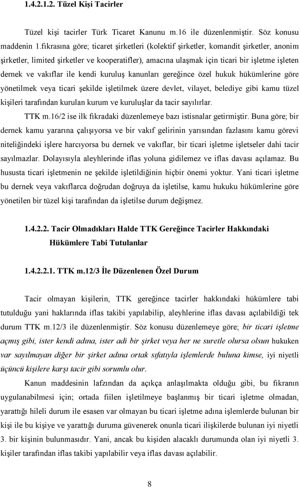 ile kendi kuruluş kanunları gereğince özel hukuk hükümlerine göre yönetilmek veya ticari şekilde işletilmek üzere devlet, vilayet, belediye gibi kamu tüzel kişileri tarafından kurulan kurum ve