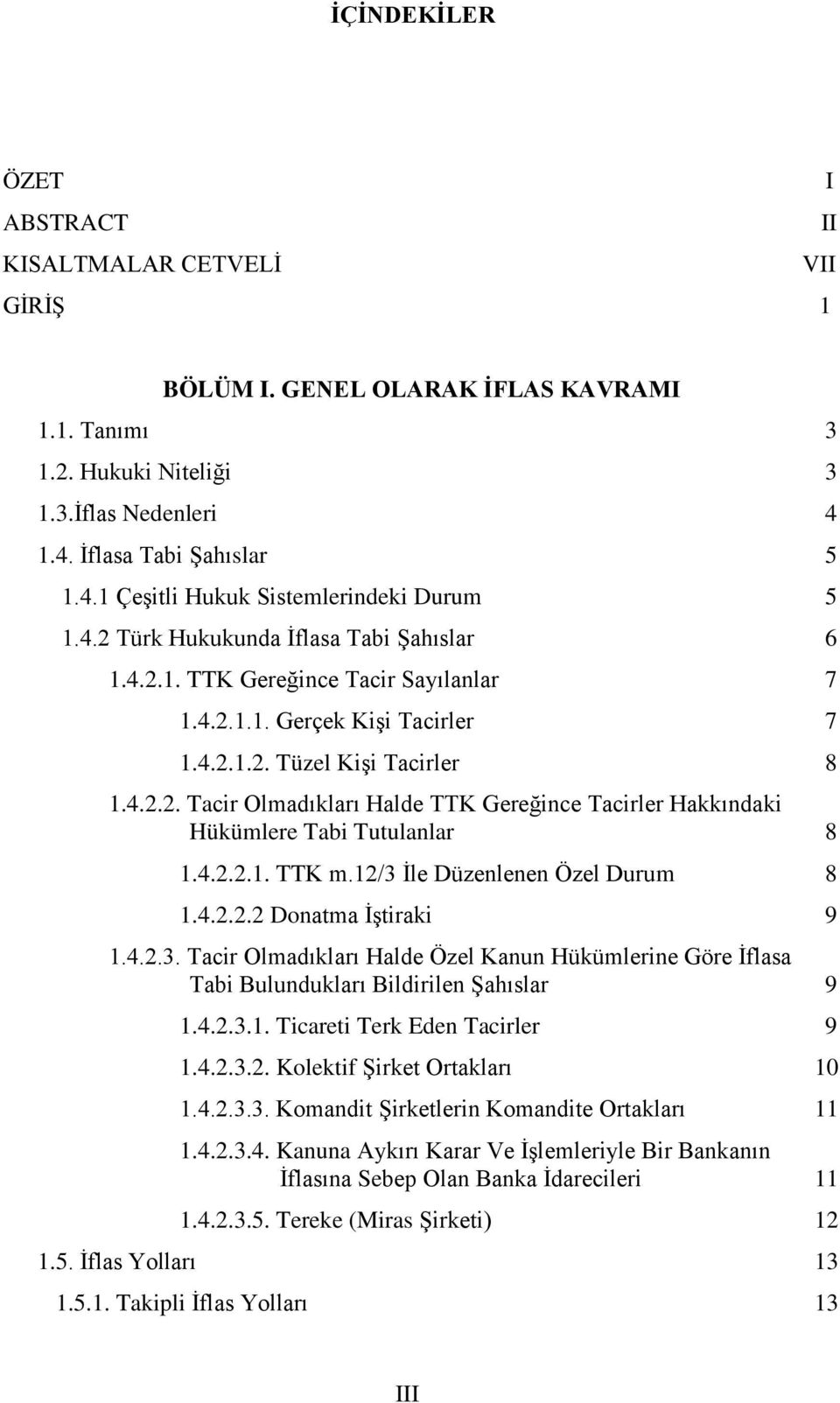 4.2.2.1. TTK m.12/3 İle Düzenlenen Özel Durum 8 1.4.2.2.2 Donatma İştiraki 9 1.4.2.3. Tacir Olmadıkları Halde Özel Kanun Hükümlerine Göre İflasa Tabi Bulundukları Bildirilen Şahıslar 9 1.4.2.3.1. Ticareti Terk Eden Tacirler 9 1.