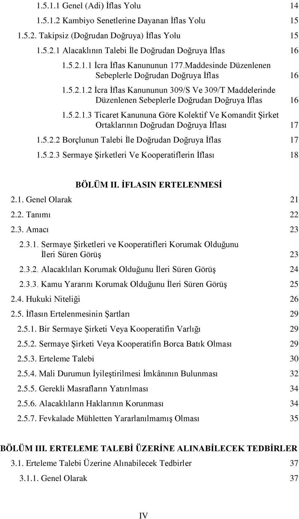 5.2.2 Borçlunun Talebi İle Doğrudan Doğruya İflas 17 1.5.2.3 Sermaye Şirketleri Ve Kooperatiflerin İflası 18 BÖLÜM II. İFLASIN ERTELENMESİ 2.1. Genel Olarak 21 2.2. Tanımı 22 2.3. Amacı 23 2.3.1. Sermaye Şirketleri ve Kooperatifleri Korumak Olduğunu İleri Süren Görüş 23 2.