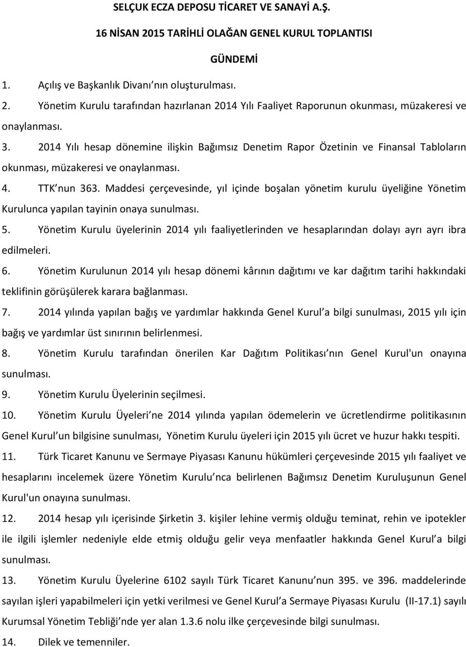 Maddesi çerçevesinde, yıl içinde boşalan yönetim kurulu üyeliğine Yönetim Kurulunca yapılan tayinin onaya sunulması. 5.