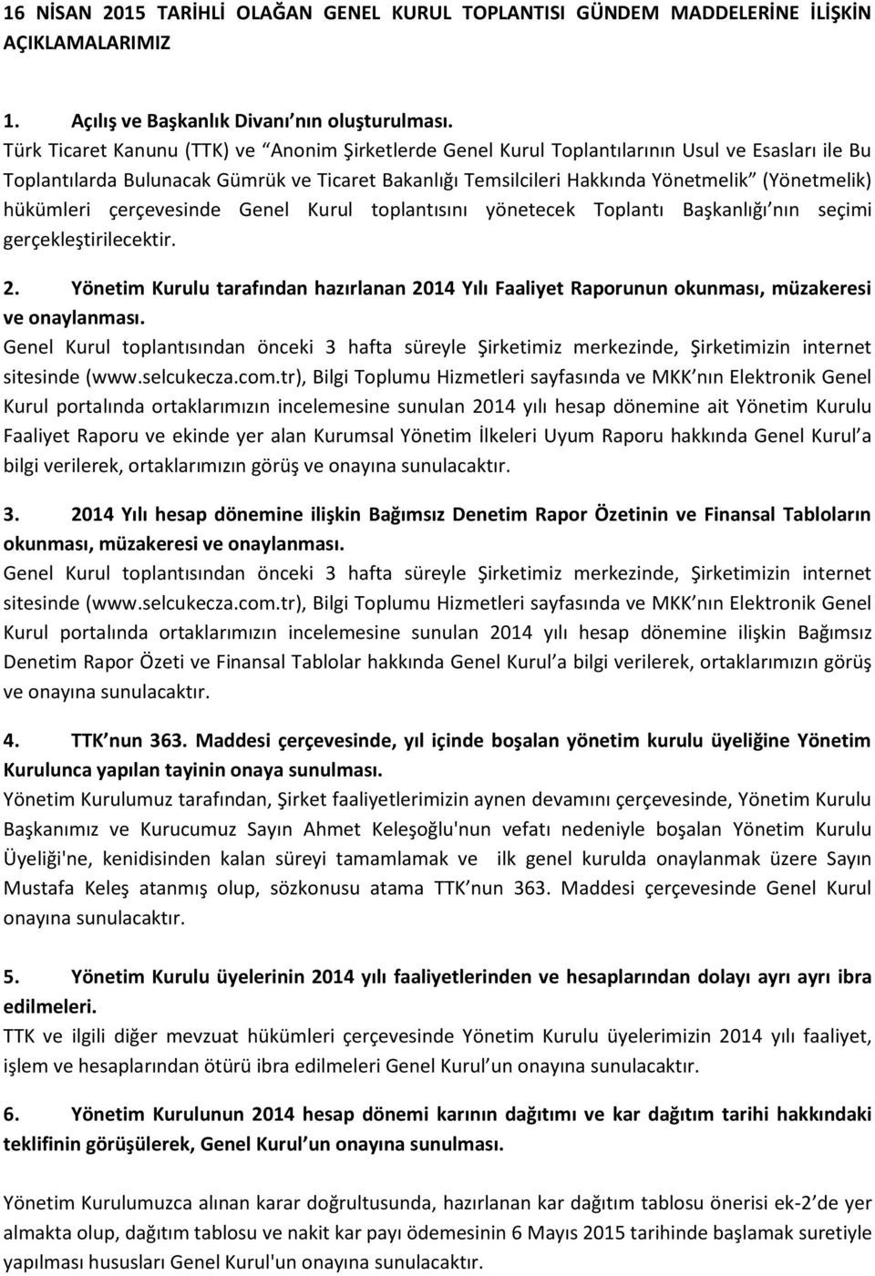 hükümleri çerçevesinde Genel Kurul toplantısını yönetecek Toplantı Başkanlığı nın seçimi gerçekleştirilecektir. 2.