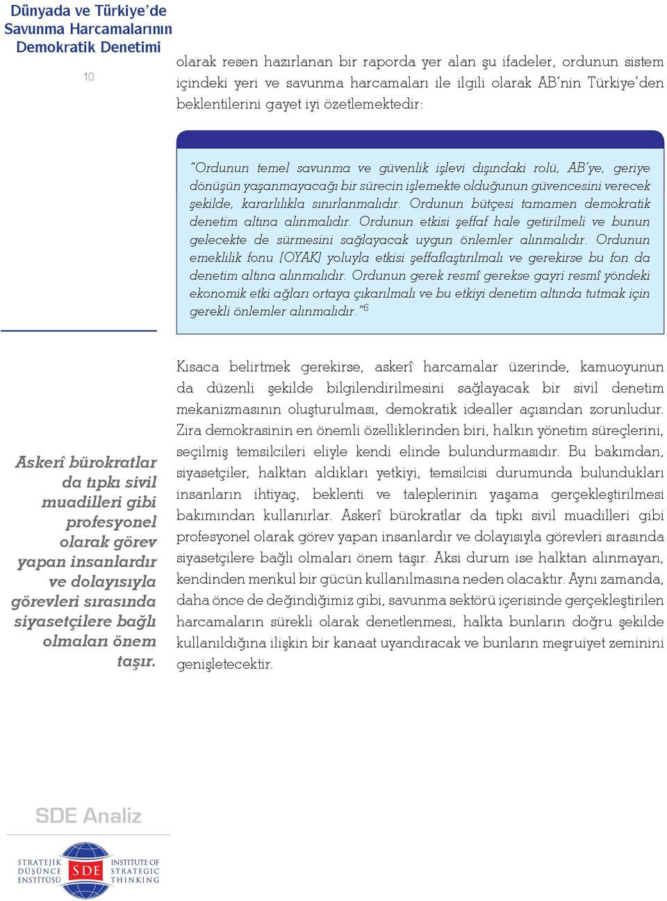 Ordunun bütçesi tamamen demokratik denetim altına alınmalıdır. Ordunun etkisi şeffaf hale getirilmeli ve bunun gelecekte de sürmesini sağlayacak uygun önlemler alınmalıdır.