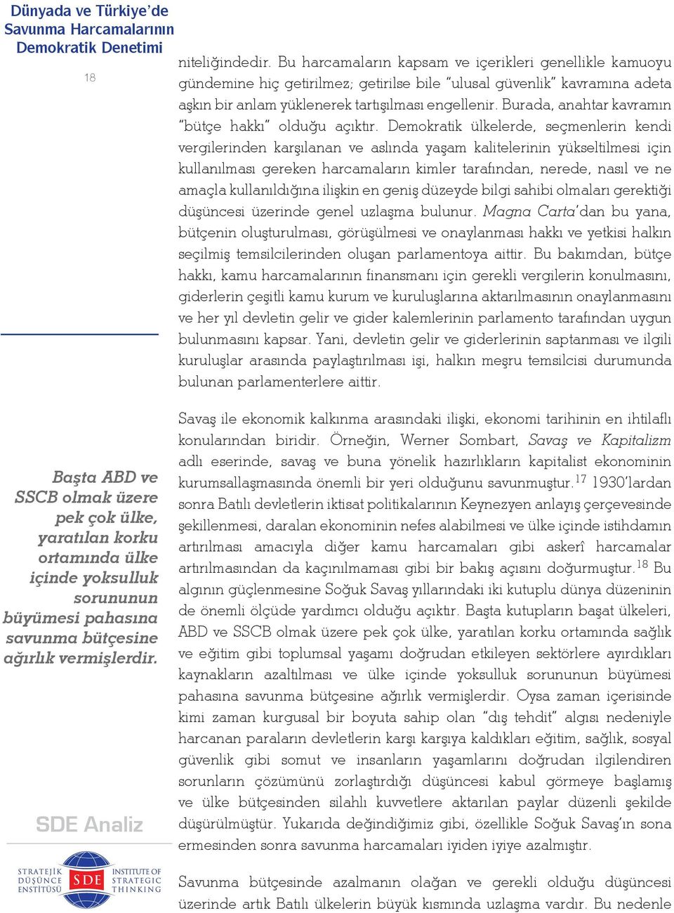 Demokratik ülkelerde, seçmenlerin kendi vergilerinden karşılanan ve aslında yaşam kalitelerinin yükseltilmesi için kullanılması gereken harcamaların kimler tarafından, nerede, nasıl ve ne amaçla