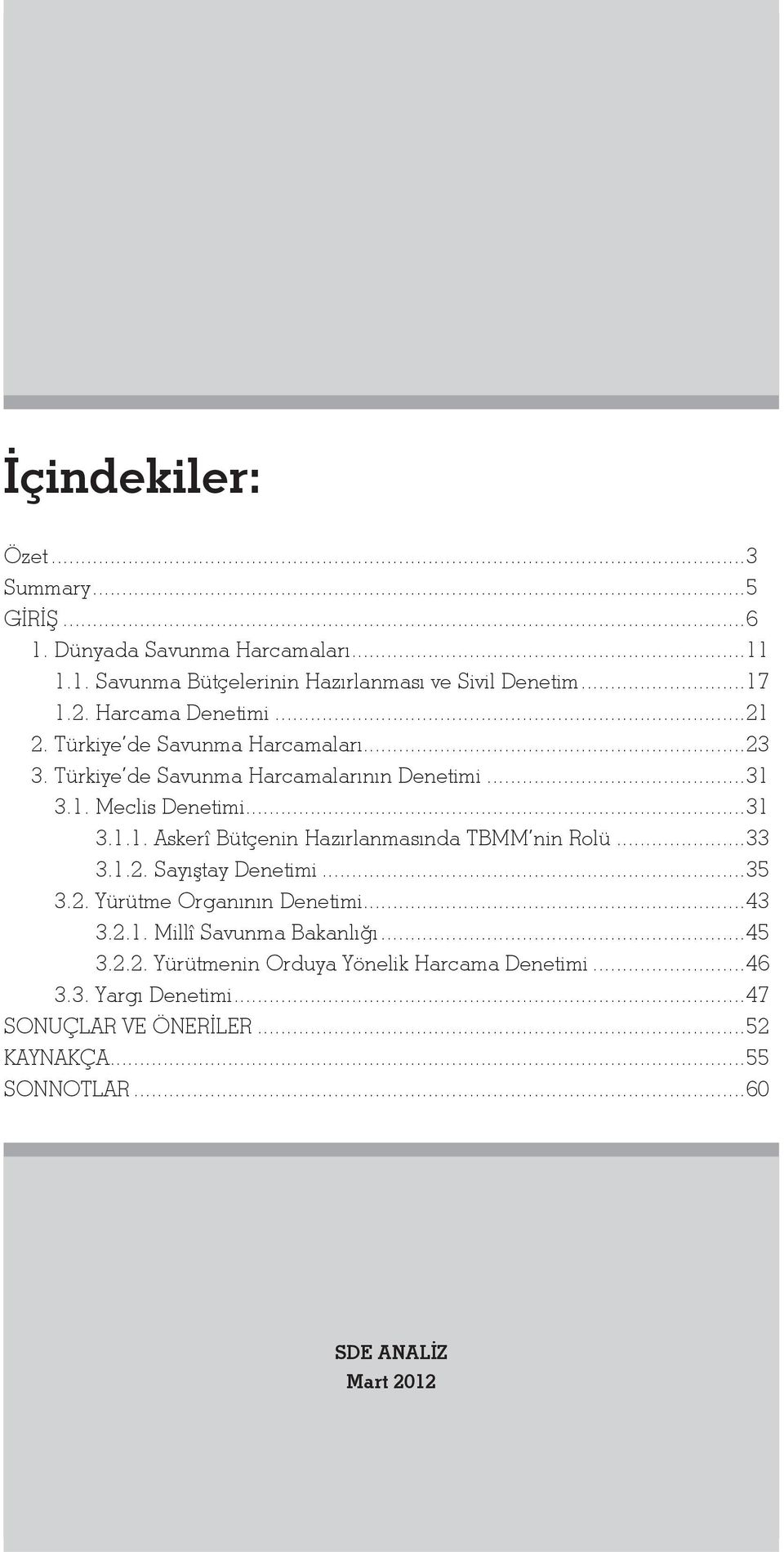 ..33 3.1.2. Sayıştay Denetimi...35 3.2. Yürütme Organının Denetimi...43 3.2.1. Millî Savunma Bakanlığı...45 3.2.2. Yürütmenin Orduya Yönelik Harcama Denetimi.