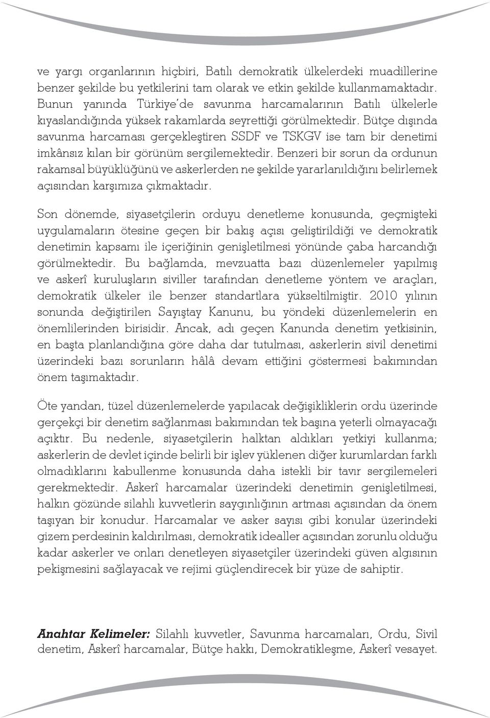 Bütçe dışında savunma harcaması gerçekleştiren SSDF ve TSKGV ise tam bir denetimi imkânsız kılan bir görünüm sergilemektedir.