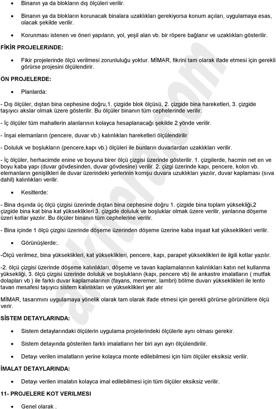 MİMAR, fikrini tam olarak ifade etmesi için gerekli görürse projesini ölçülendirir. ÖN PROJELERDE: Planlarda: - Dış ölçüler, dıştan bina cephesine doğru,1. çizgide blok ölçüsü, 2.