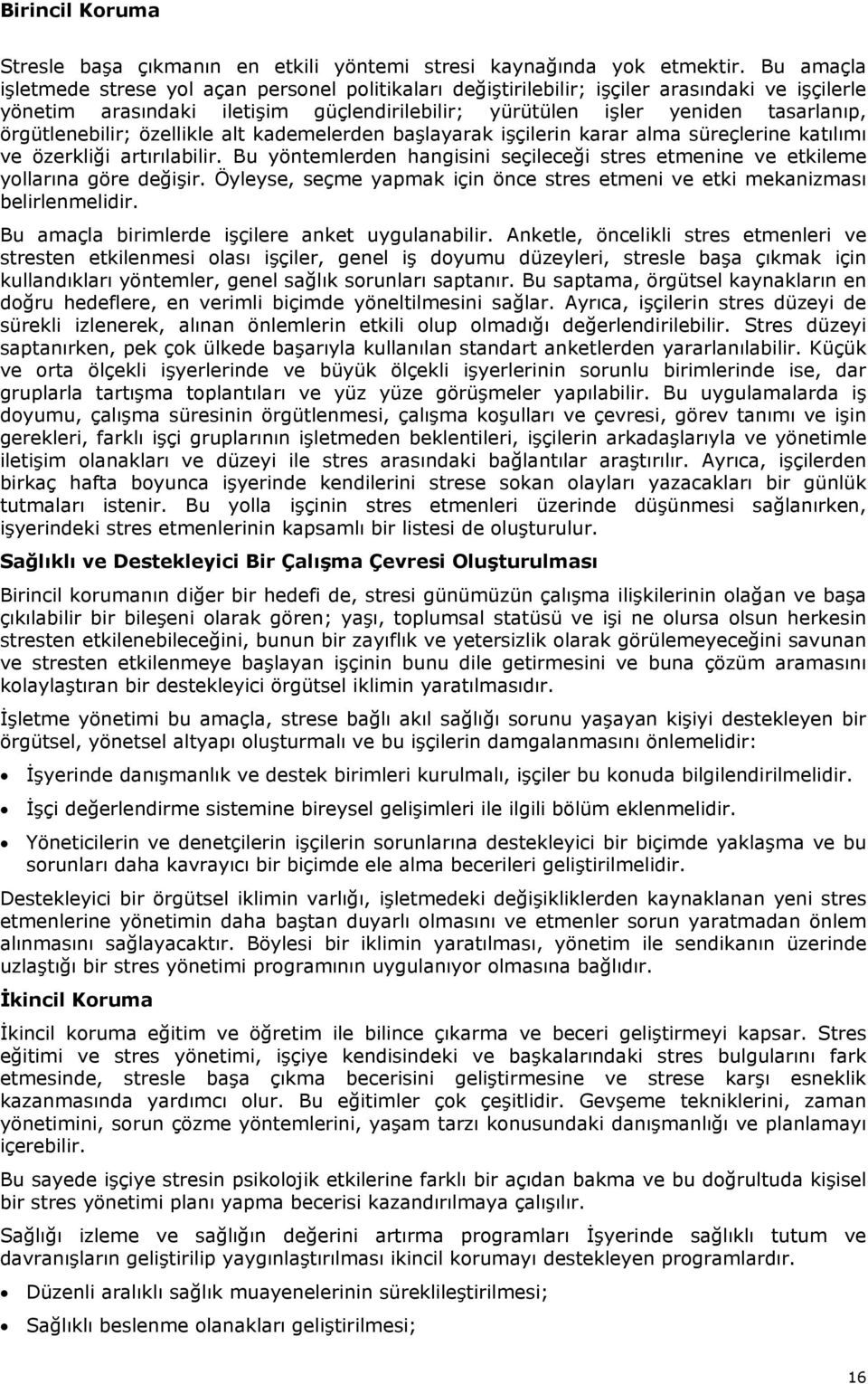 örgütlenebilir; özellikle alt kademelerden başlayarak işçilerin karar alma süreçlerine katılımı ve özerkliği artırılabilir.