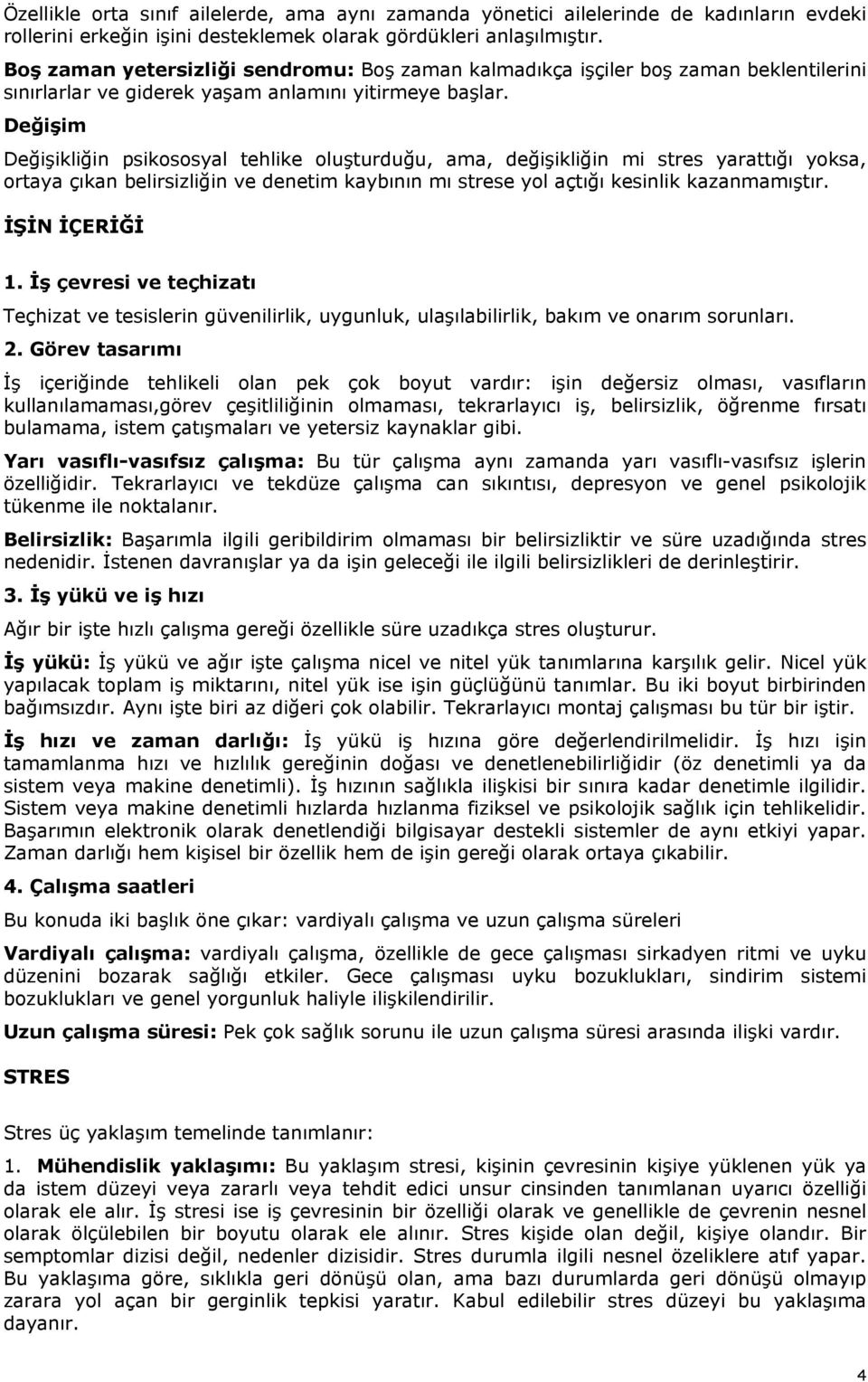 Değişim Değişikliğin psikososyal tehlike oluşturduğu, ama, değişikliğin mi stres yarattığı yoksa, ortaya çıkan belirsizliğin ve denetim kaybının mı strese yol açtığı kesinlik kazanmamıştır.