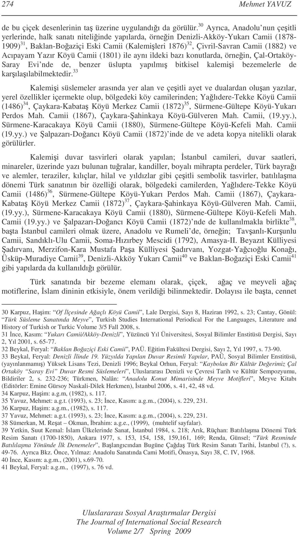 (1882) ve Acıpayam Yazır Köyü Camii (1801) ile aynı ildeki bazı konutlarda, örnein, Çal-Ortaköy- Saray Evi nde de, benzer üslupta yapılmı bitkisel kalemii bezemelerle de karılaılabilmektedir.