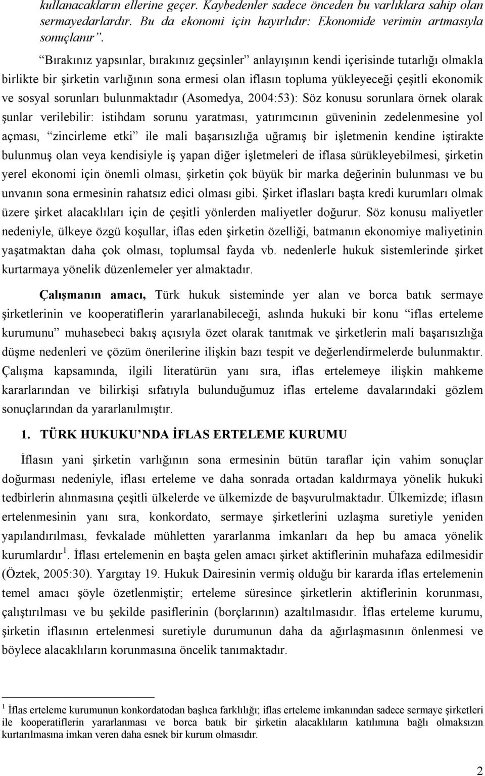 sorunları bulunmaktadır (Asomedya, 2004:53): Söz konusu sorunlara örnek olarak şunlar verilebilir: istihdam sorunu yaratması, yatırımcının güveninin zedelenmesine yol açması, zincirleme etki ile mali