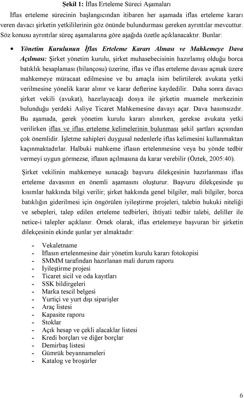 Bunlar: Yönetim Kurulunun İflas Erteleme Kararı Alması ve Mahkemeye Dava Açılması: Şirket yönetim kurulu, şirket muhasebecisinin hazırlamış olduğu borca batıklık hesaplaması (bilançosu) üzerine,