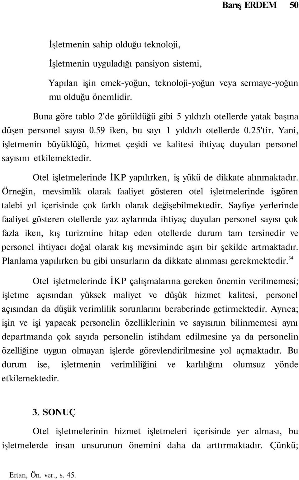 Yani, işletmenin büyüklüğü, hizmet çeşidi ve kalitesi ihtiyaç duyulan personel sayısını etkilemektedir. Otel işletmelerinde İKP yapılırken, iş yükü de dikkate alınmaktadır.