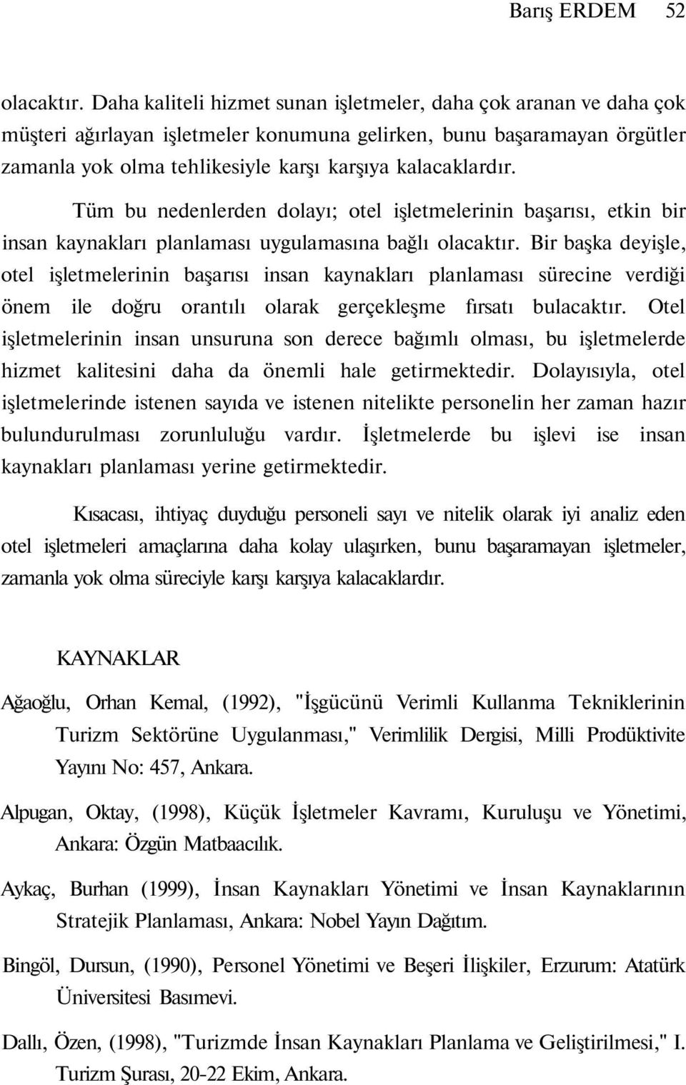 Tüm bu nedenlerden dolayı; otel işletmelerinin başarısı, etkin bir insan kaynakları planlaması uygulamasına bağlı olacaktır.