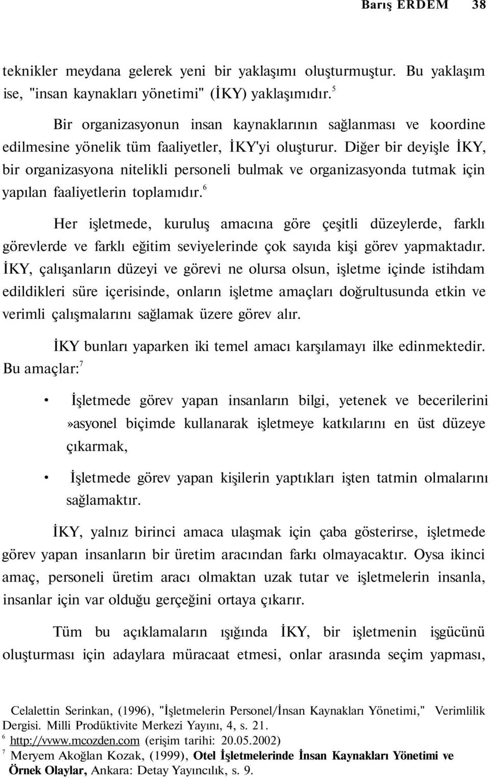 Diğer bir deyişle İKY, bir organizasyona nitelikli personeli bulmak ve organizasyonda tutmak için yapılan faaliyetlerin toplamıdır.