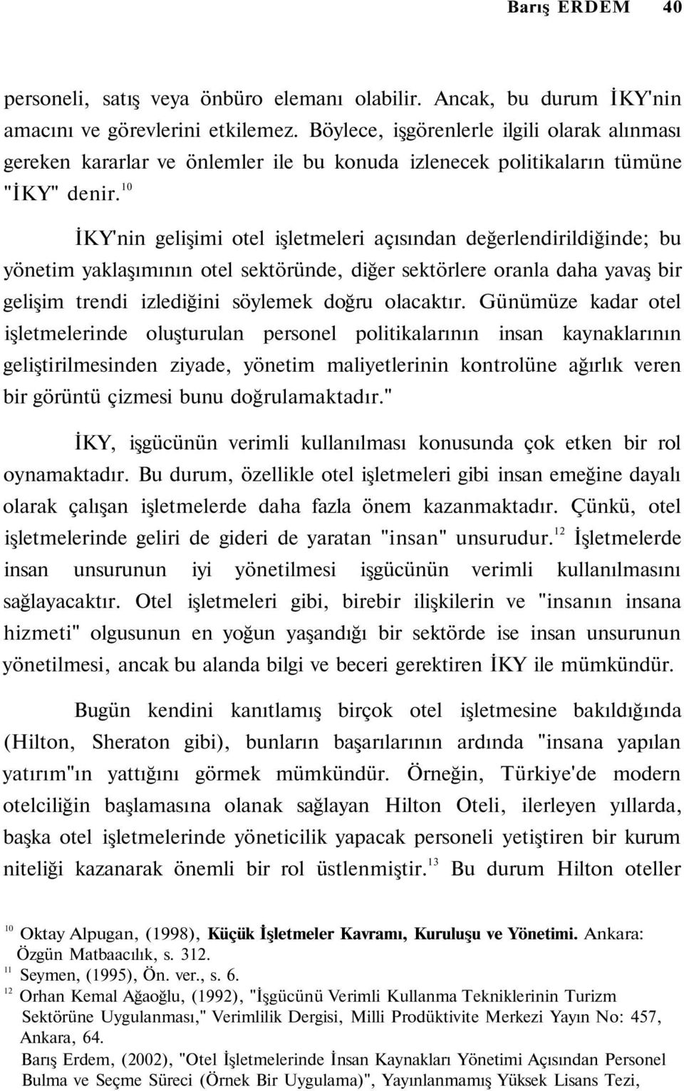 10 İKY'nin gelişimi otel işletmeleri açısından değerlendirildiğinde; bu yönetim yaklaşımının otel sektöründe, diğer sektörlere oranla daha yavaş bir gelişim trendi izlediğini söylemek doğru olacaktır.