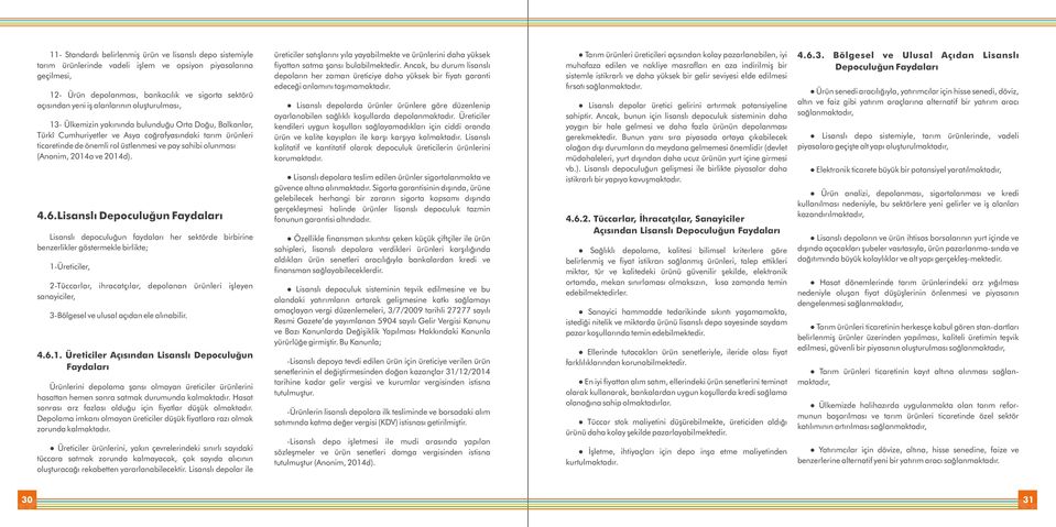 Tarım ürünleri üreticileri açısından kolay pazarlanabilen, iyi muhafaza edilen ve nakliye masrafları en aza indirilmiş bir sistemle istikrarlı ve daha yüksek bir gelir seviyesi elde edilmesi fırsatı