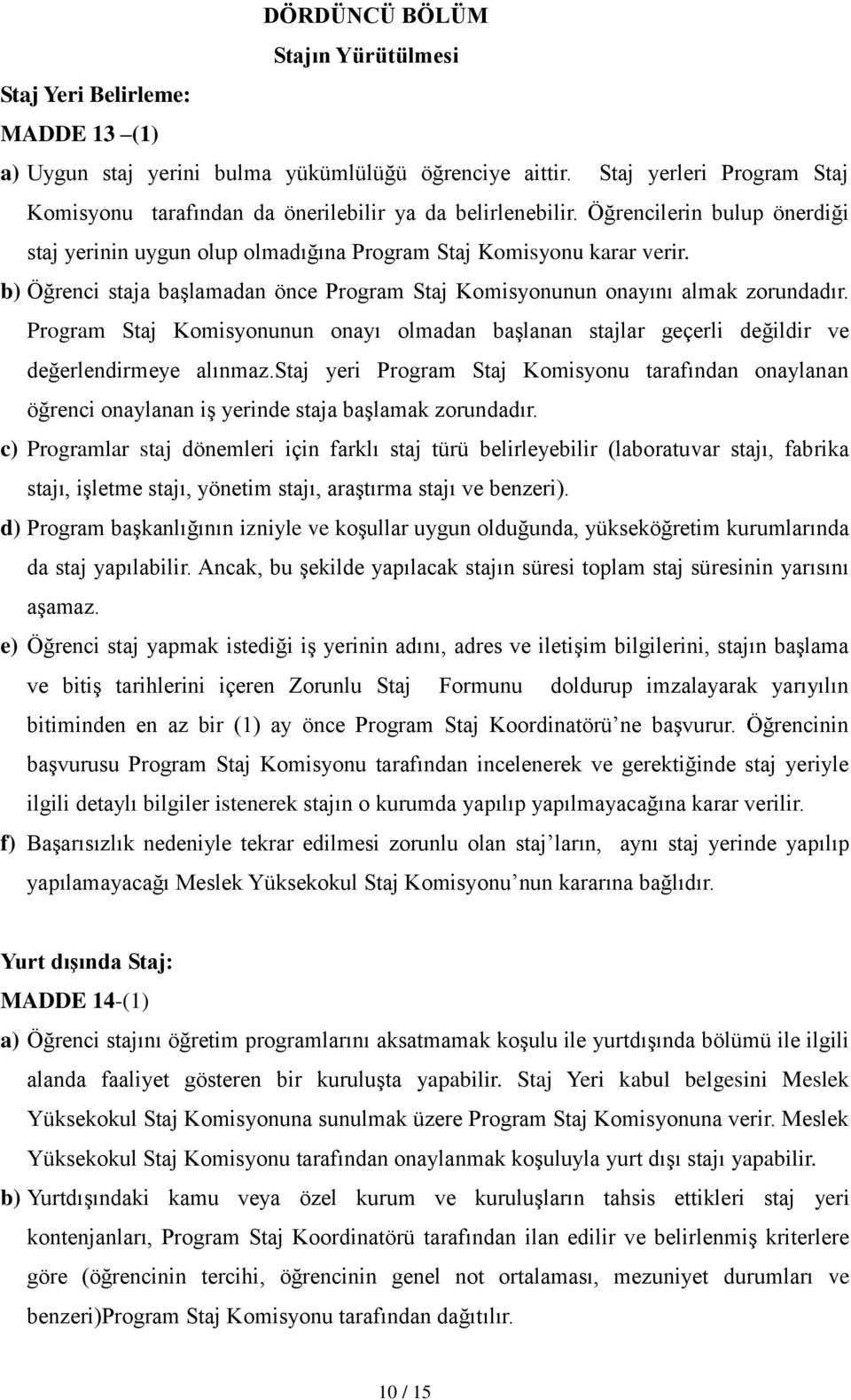 b) Öğrenci staja başlamadan önce Program Staj Komisyonunun onayını almak zorundadır. Program Staj Komisyonunun onayı olmadan başlanan stajlar geçerli değildir ve değerlendirmeye alınmaz.