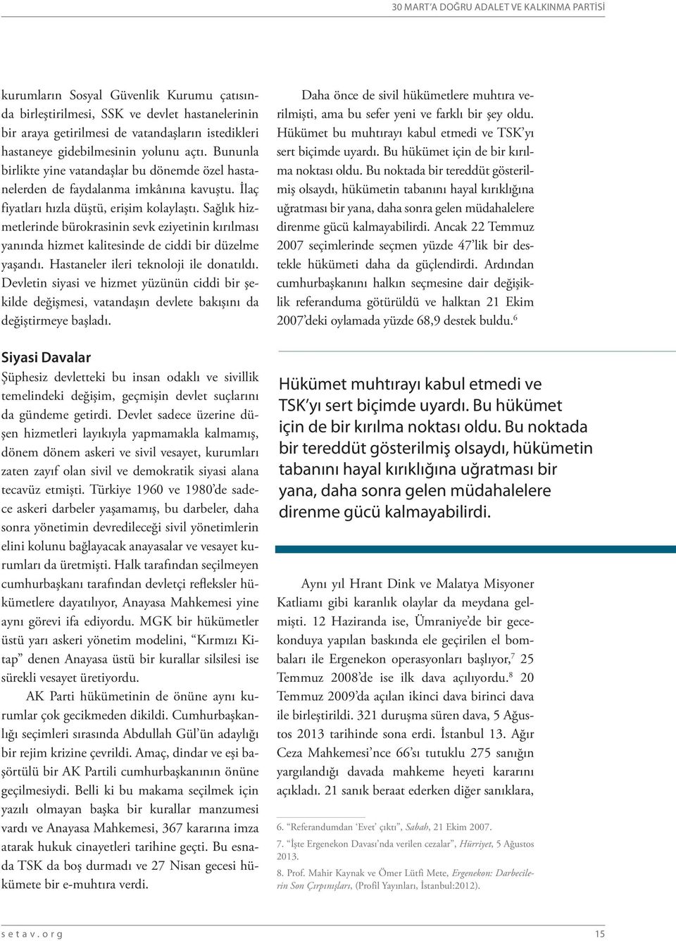 Sağlık hizmetlerinde bürokrasinin sevk eziyetinin kırılması yanında hizmet kalitesinde de ciddi bir düzelme yaşandı. Hastaneler ileri teknoloji ile donatıldı.