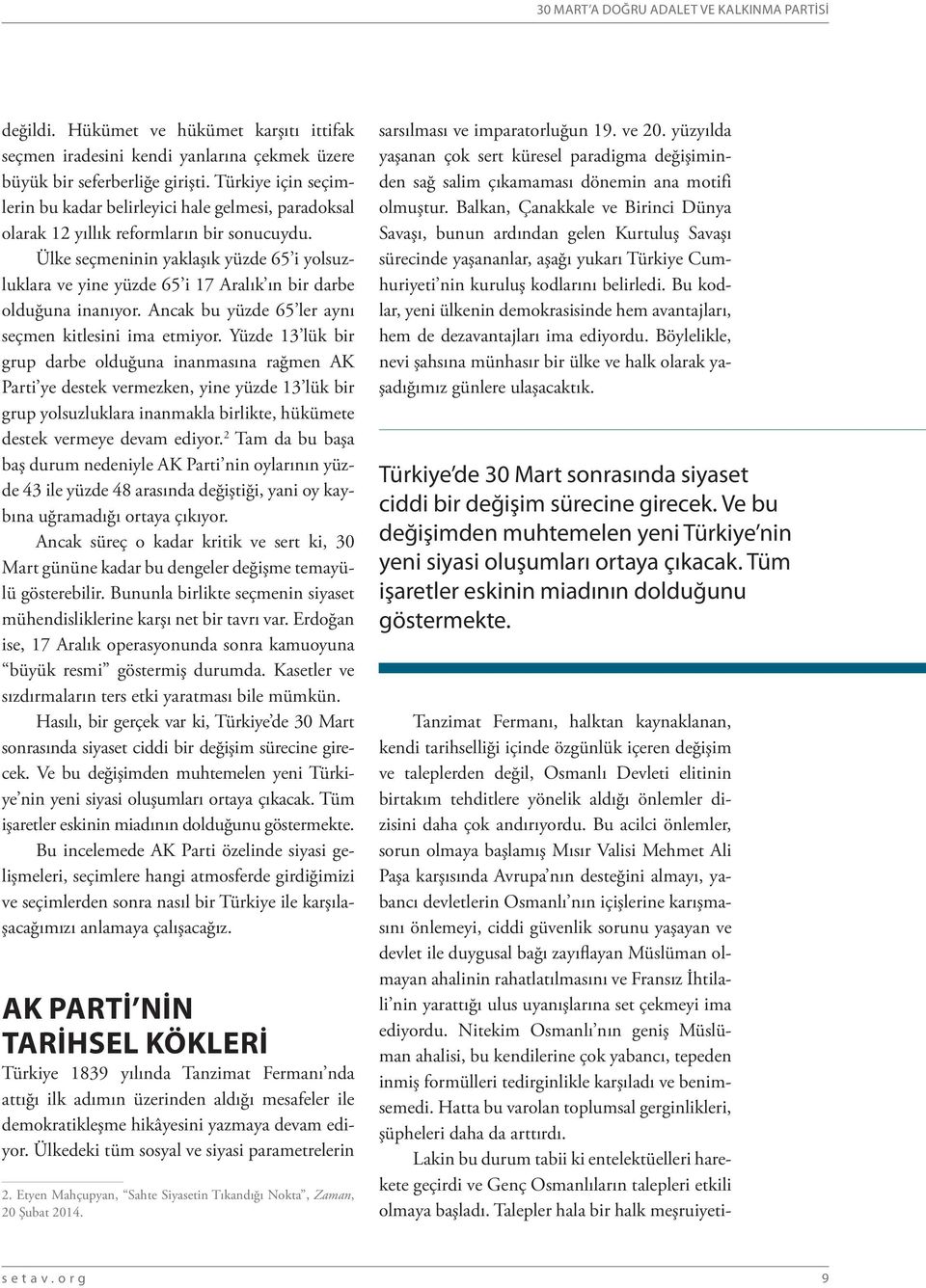 Ülke seçmeninin yaklaşık yüzde 65 i yolsuzluklara ve yine yüzde 65 i 17 Aralık ın bir darbe olduğuna inanıyor. Ancak bu yüzde 65 ler aynı seçmen kitlesini ima etmiyor.