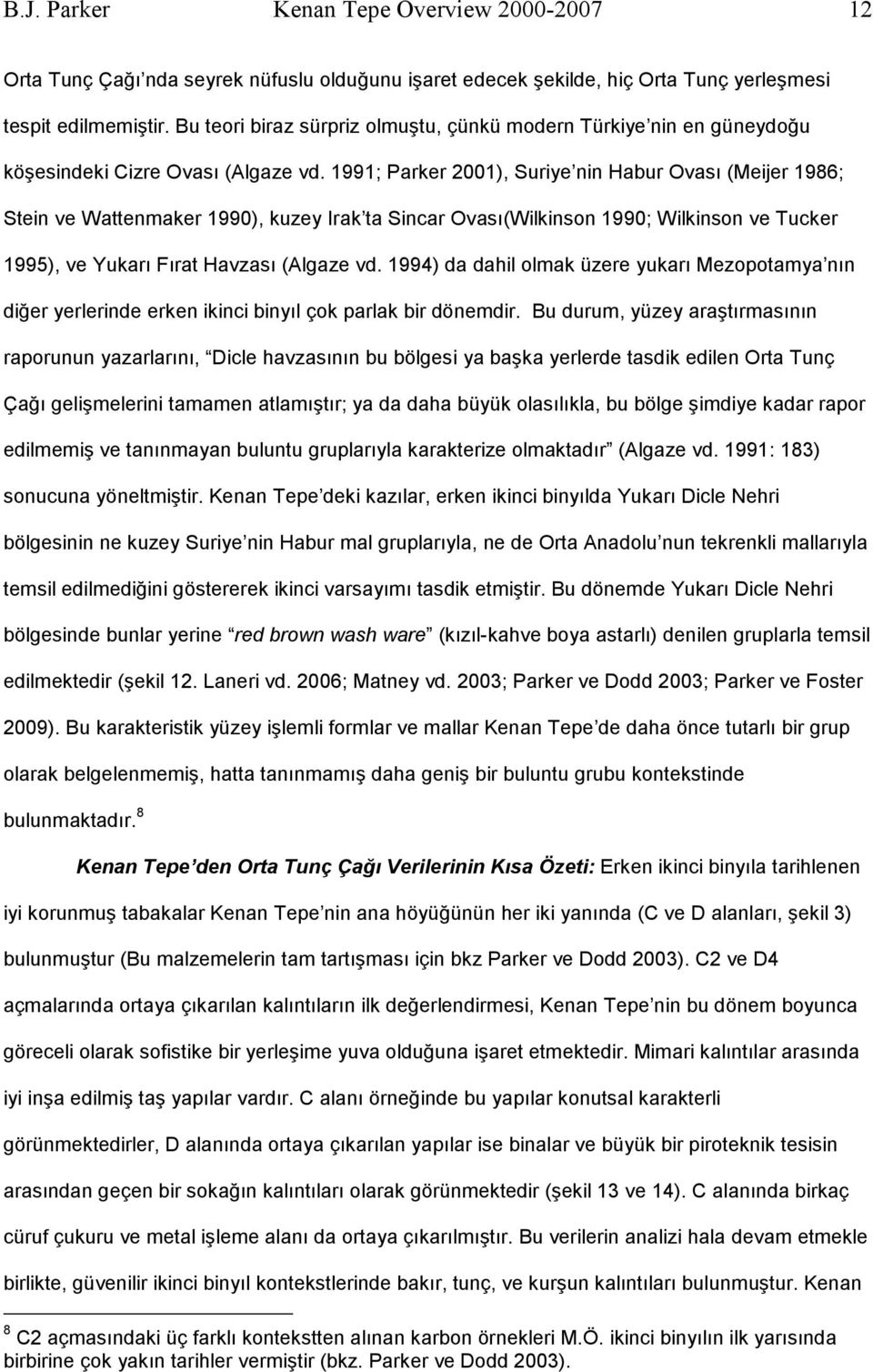 1991; Parker 2001), Suriye nin Habur Ovası (Meijer 1986; Stein ve Wattenmaker 1990), kuzey Irak ta Sincar Ovası(Wilkinson 1990; Wilkinson ve Tucker 1995), ve Yukarı Fırat Havzası (Algaze vd.